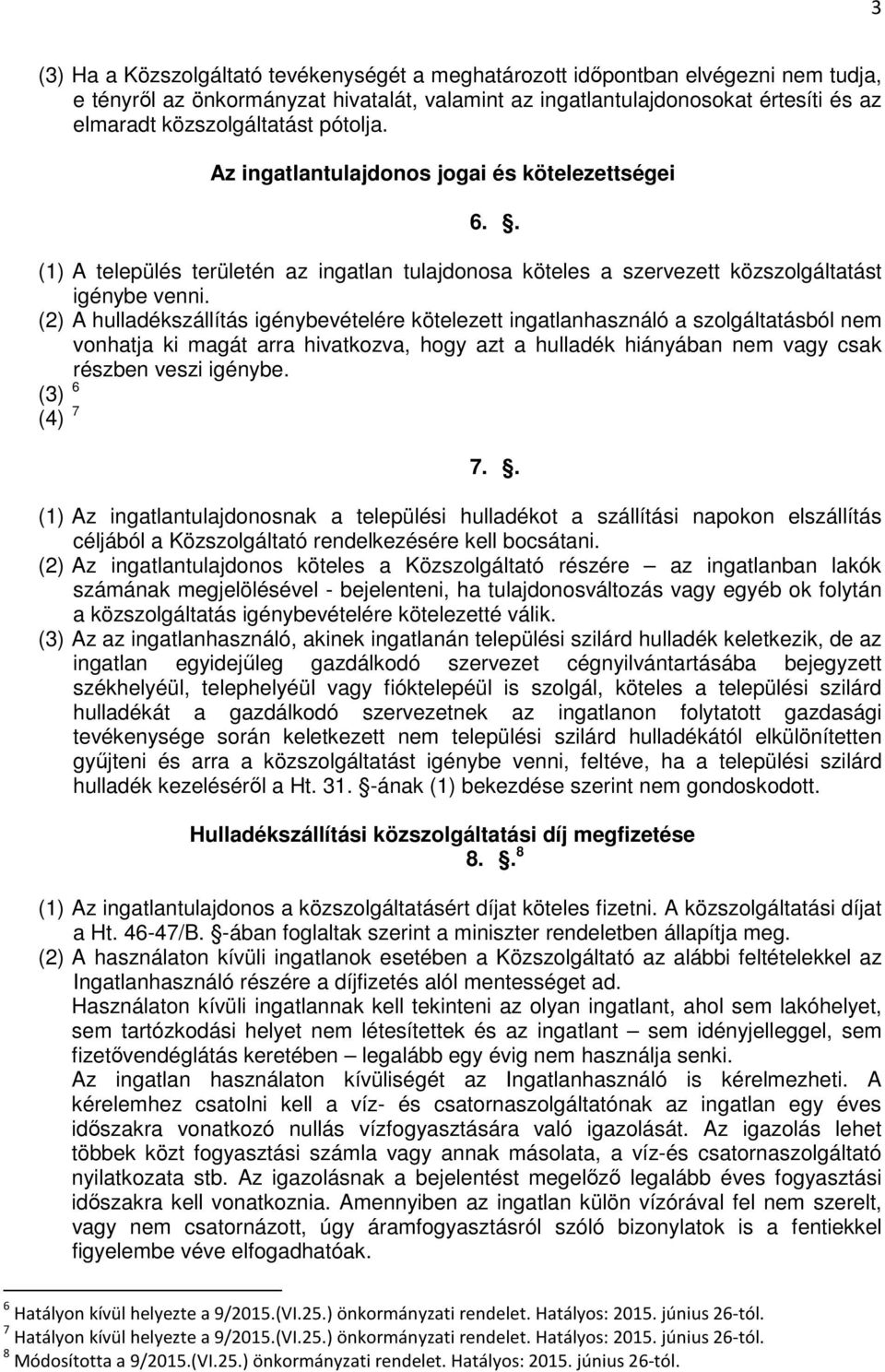 (2) A hulladékszállítás igénybevételére kötelezett ingatlanhasználó a szolgáltatásból nem vonhatja ki magát arra hivatkozva, hogy azt a hulladék hiányában nem vagy csak részben veszi igénybe.