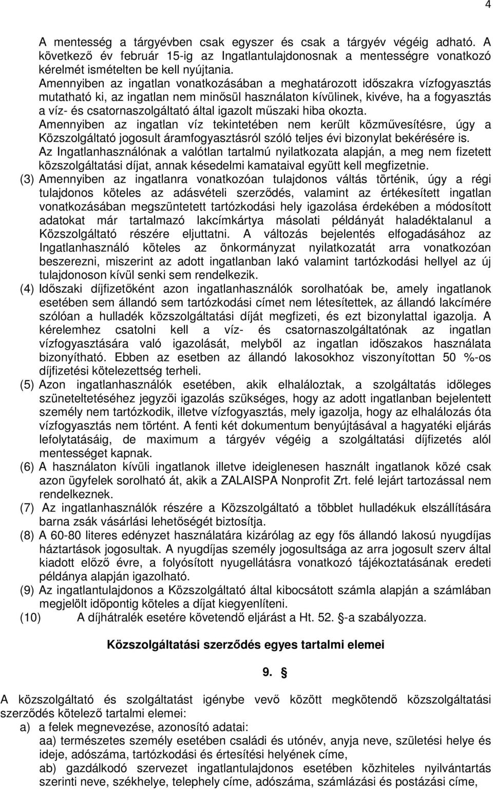 igazolt műszaki hiba okozta. Amennyiben az ingatlan víz tekintetében nem került közművesítésre, úgy a Közszolgáltató jogosult áramfogyasztásról szóló teljes évi bizonylat bekérésére is.