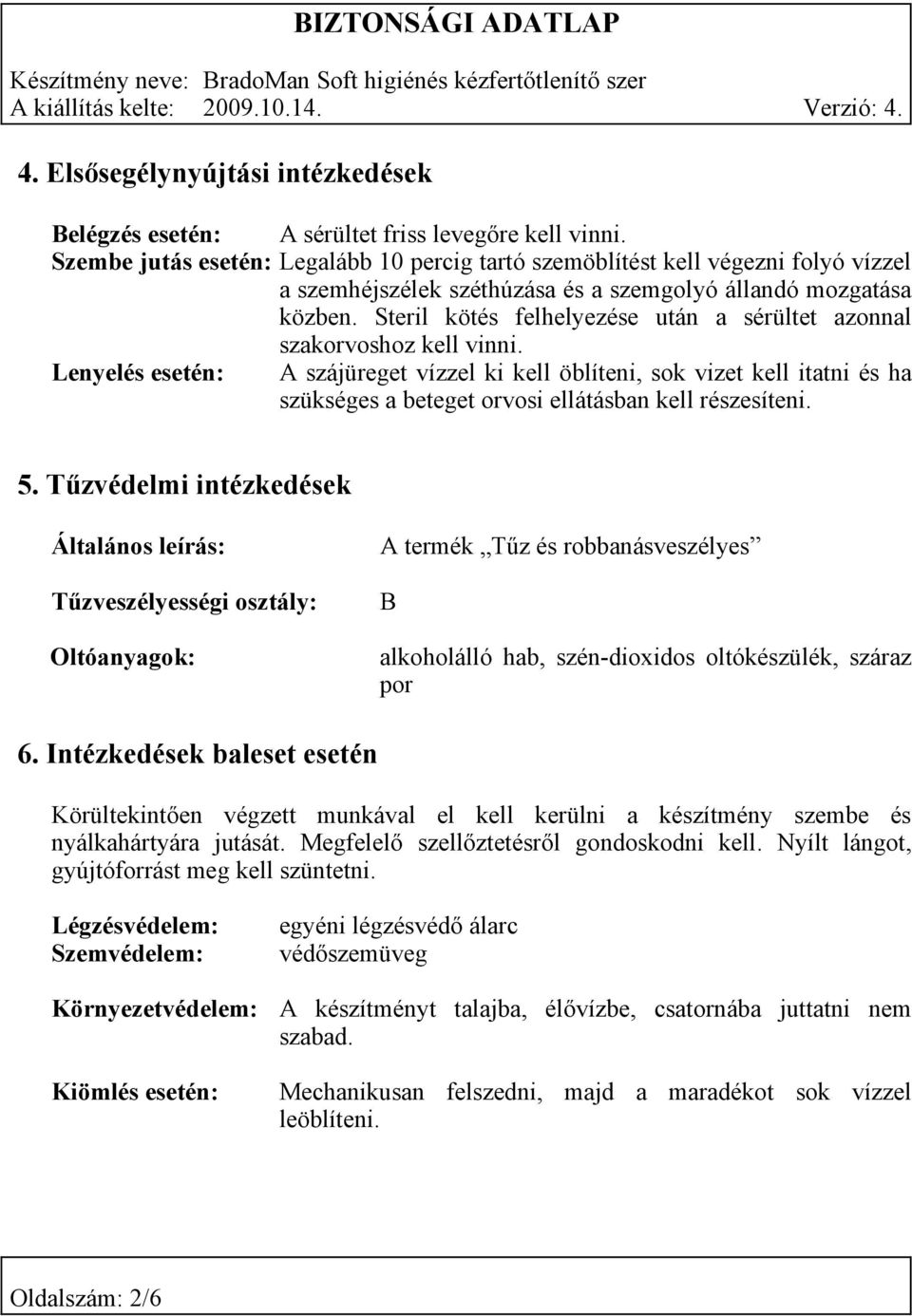 Steril kötés felhelyezése után a sérültet azonnal szakorvoshoz kell vinni.