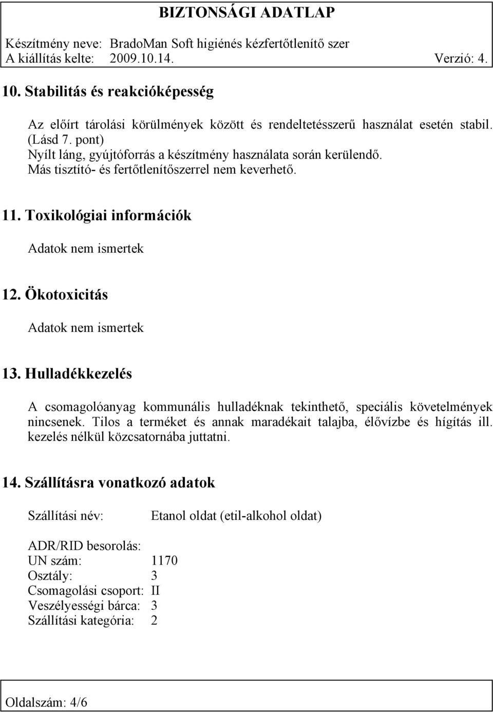 Ökotoxicitás Adatok nem ismertek 13. Hulladékkezelés A csomagolóanyag kommunális hulladéknak tekinthető, speciális követelmények nincsenek.