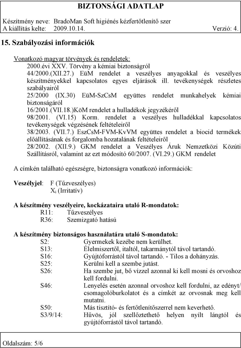 30) EüM-SzCsM együttes rendelet munkahelyek kémiai biztonságáról 16/2001.(VII.18.)KöM rendelet a hulladékok jegyzékéről 98/2001. (VI.15) Korm.