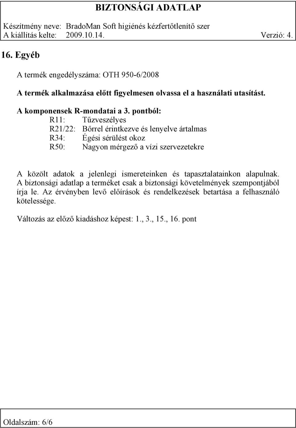 adatok a jelenlegi ismereteinken és tapasztalatainkon alapulnak. A biztonsági adatlap a terméket csak a biztonsági követelmények szempontjából írja le.