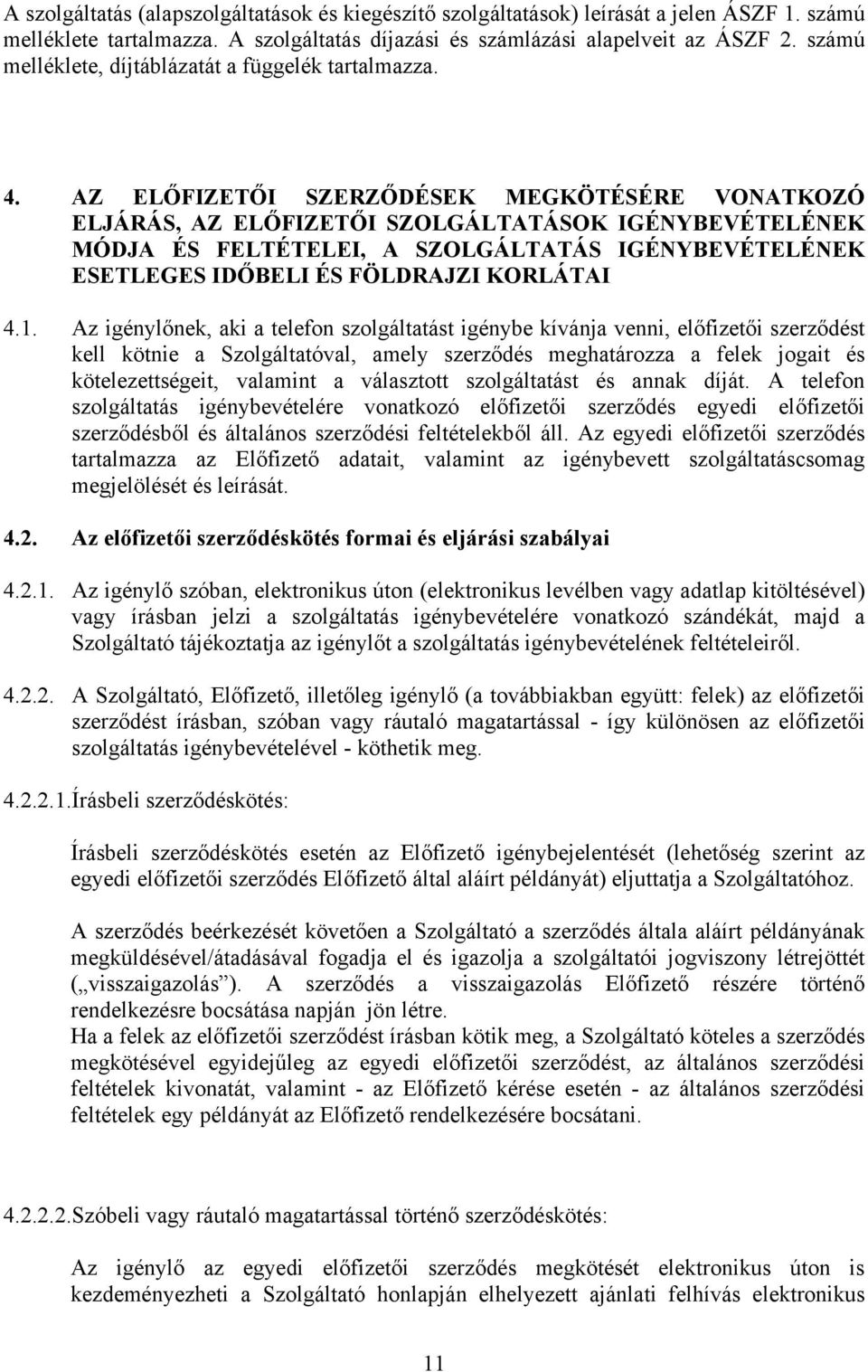 AZ ELŐFIZETŐI SZERZŐDÉSEK MEGKÖTÉSÉRE VONATKOZÓ ELJÁRÁS, AZ ELŐFIZETŐI SZOLGÁLTATÁSOK IGÉNYBEVÉTELÉNEK MÓDJA ÉS FELTÉTELEI, A SZOLGÁLTATÁS IGÉNYBEVÉTELÉNEK ESETLEGES IDŐBELI ÉS FÖLDRAJZI KORLÁTAI 4.1.