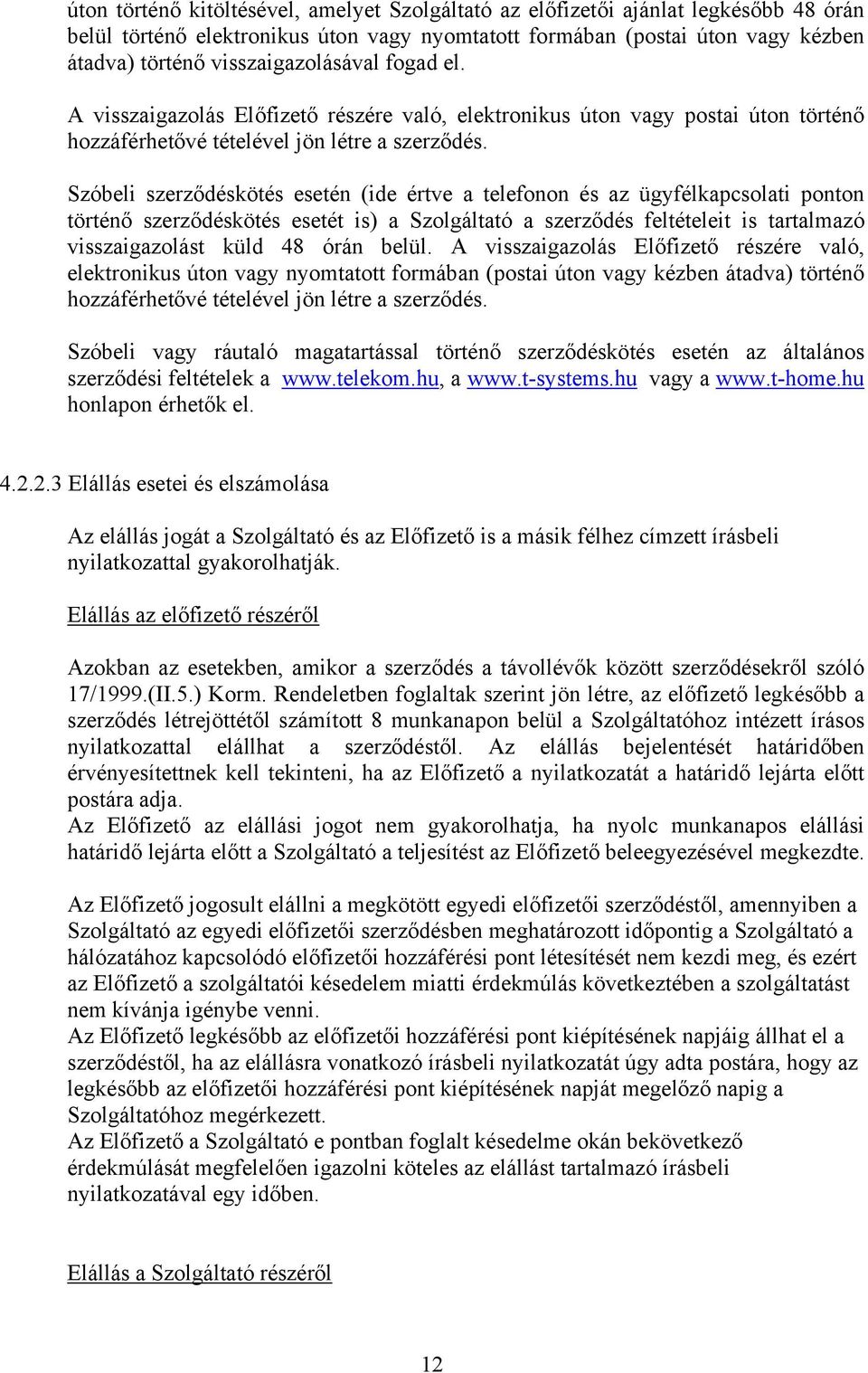 Szóbeli szerződéskötés esetén (ide értve a telefonon és az ügyfélkapcsolati ponton történő szerződéskötés esetét is) a Szolgáltató a szerződés feltételeit is tartalmazó visszaigazolást küld 48 órán