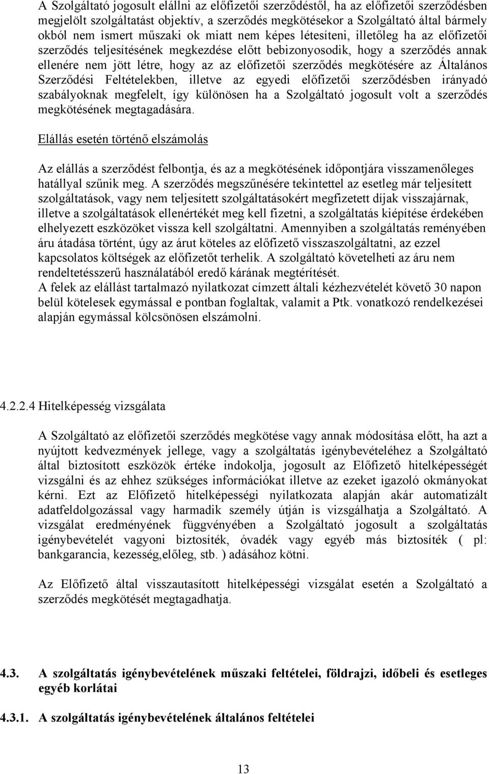 szerződés megkötésére az Általános Szerződési Feltételekben, illetve az egyedi előfizetői szerződésben irányadó szabályoknak megfelelt, így különösen ha a Szolgáltató jogosult volt a szerződés