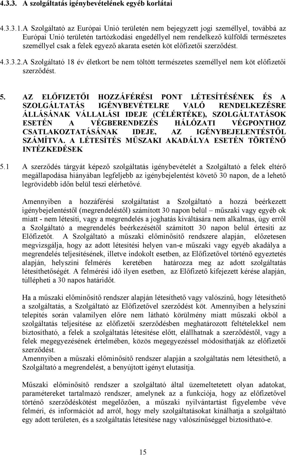 akarata esetén köt előfizetői szerződést. 4.3.3.2.A Szolgáltató 18 év életkort be nem töltött természetes személlyel nem köt előfizetői szerződést. 5.