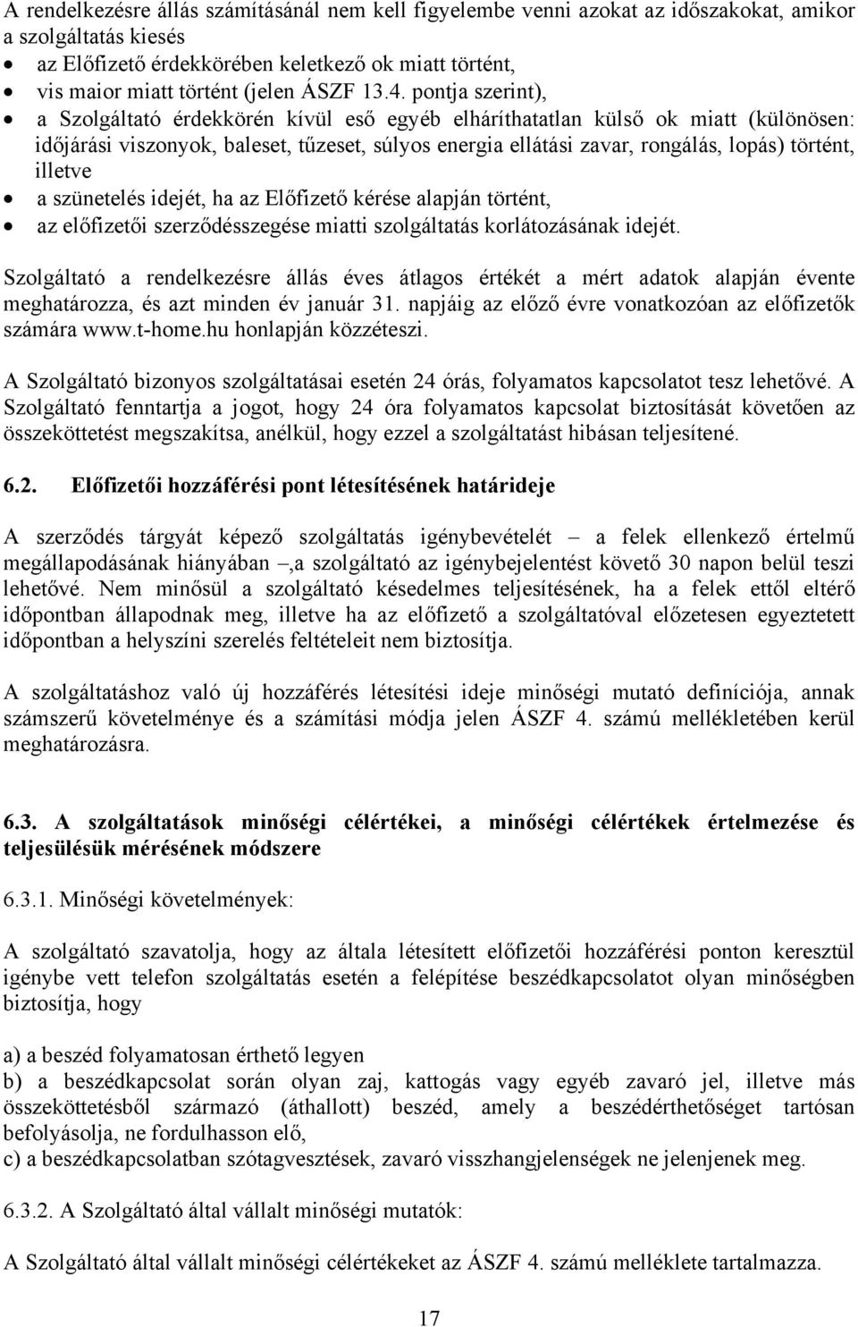 pontja szerint), a Szolgáltató érdekkörén kívül eső egyéb elháríthatatlan külső ok miatt (különösen: időjárási viszonyok, baleset, tűzeset, súlyos energia ellátási zavar, rongálás, lopás) történt,