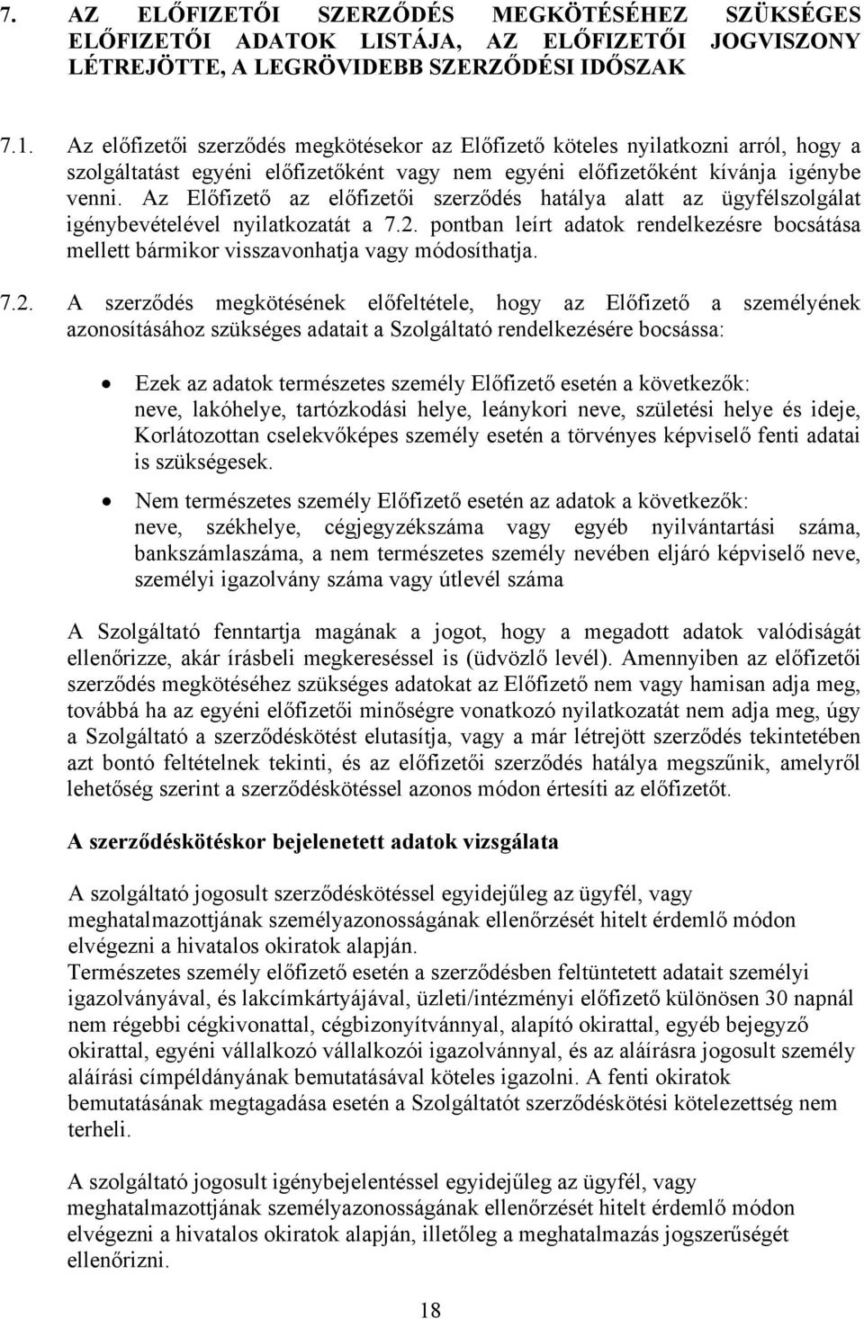 Az Előfizető az előfizetői szerződés hatálya alatt az ügyfélszolgálat igénybevételével nyilatkozatát a 7.2.