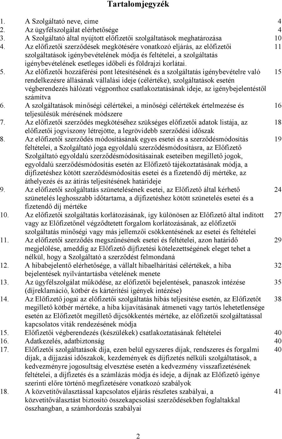 5. Az előfizetői hozzáférési pont létesítésének és a szolgáltatás igénybevételre való 15 rendelkezésre állásának vállalási ideje (célértéke), szolgáltatások esetén végberendezés hálózati végponthoz