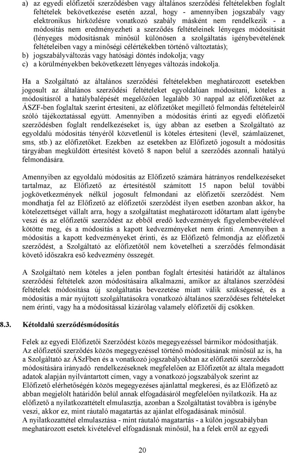 vagy a minőségi célértékekben történő változtatás); b) jogszabályváltozás vagy hatósági döntés indokolja; vagy c) a körülményekben bekövetkezett lényeges változás indokolja.