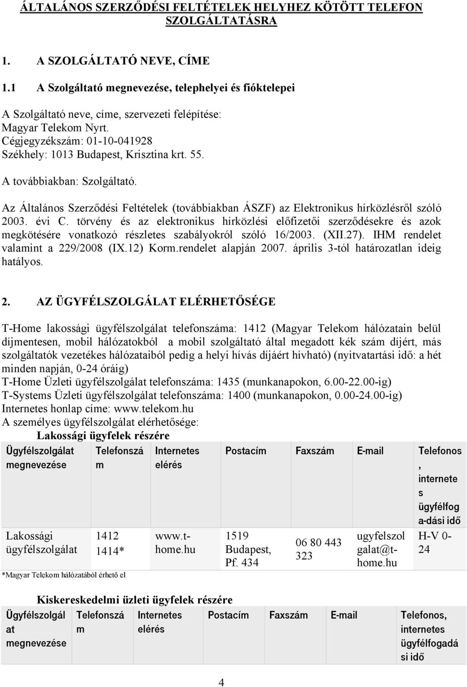 A továbbiakban: Szolgáltató. Az Általános Szerződési Feltételek (továbbiakban ÁSZF) az Elektronikus hírközlésről szóló 2003. évi C.