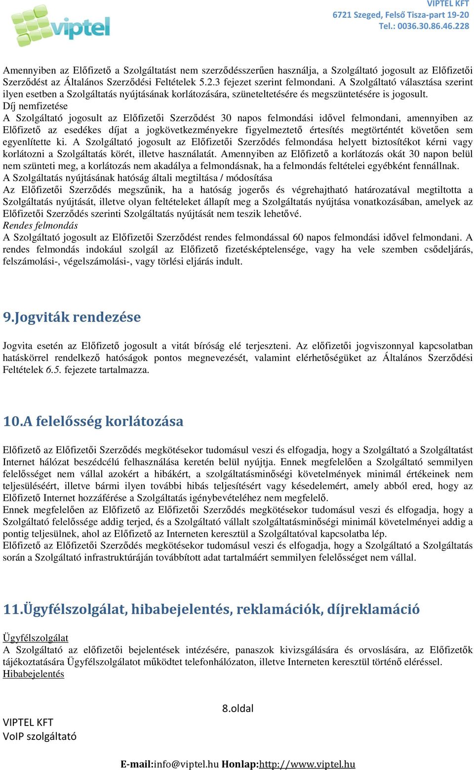 Díj nemfizetése A Szolgáltató jogosult az Előfizetői Szerződést 30 napos felmondási idővel felmondani, amennyiben az Előfizető az esedékes díjat a jogkövetkezményekre figyelmeztető értesítés