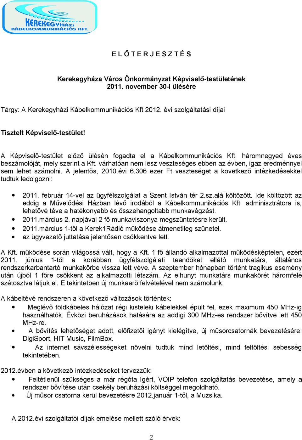 várhatóan nem lesz veszteséges ebben az évben, igaz eredménnyel sem lehet számolni. A jelentős, 2010.évi 6.306 ezer Ft veszteséget a következő intézkedésekkel tudtuk ledolgozni: 2011.