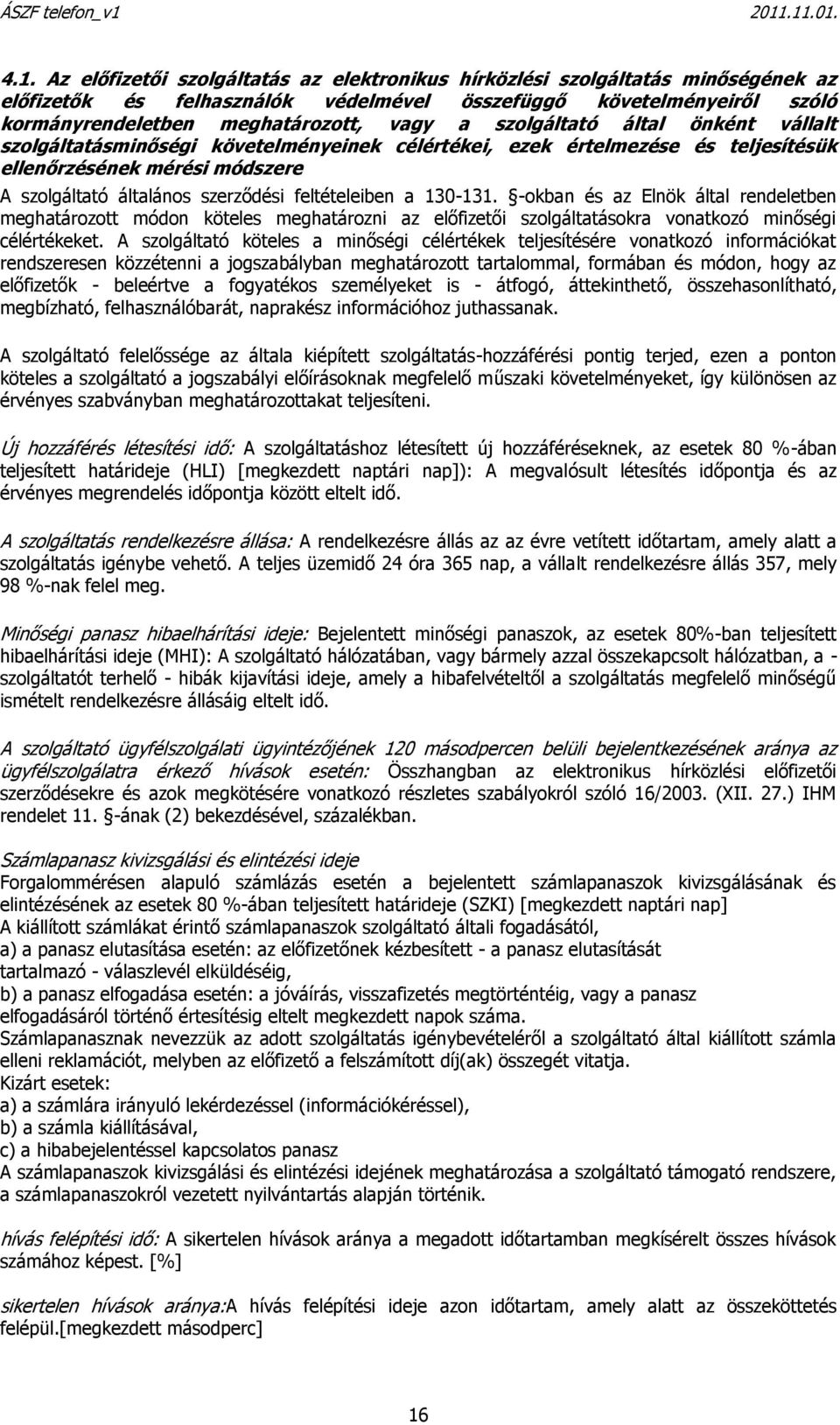 130-131. -okban és az Elnök által rendeletben meghatározott módon köteles meghatározni az előfizetői szolgáltatásokra vonatkozó minőségi célértékeket.