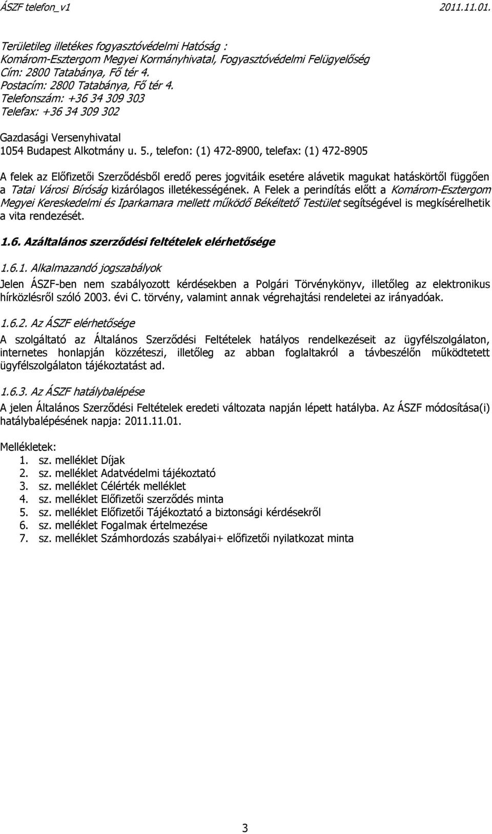 , telefon: (1) 472-8900, telefax: (1) 472-8905 A felek az Előfizetői Szerződésből eredő peres jogvitáik esetére alávetik magukat hatáskörtől függően a Tatai Városi Bíróság kizárólagos