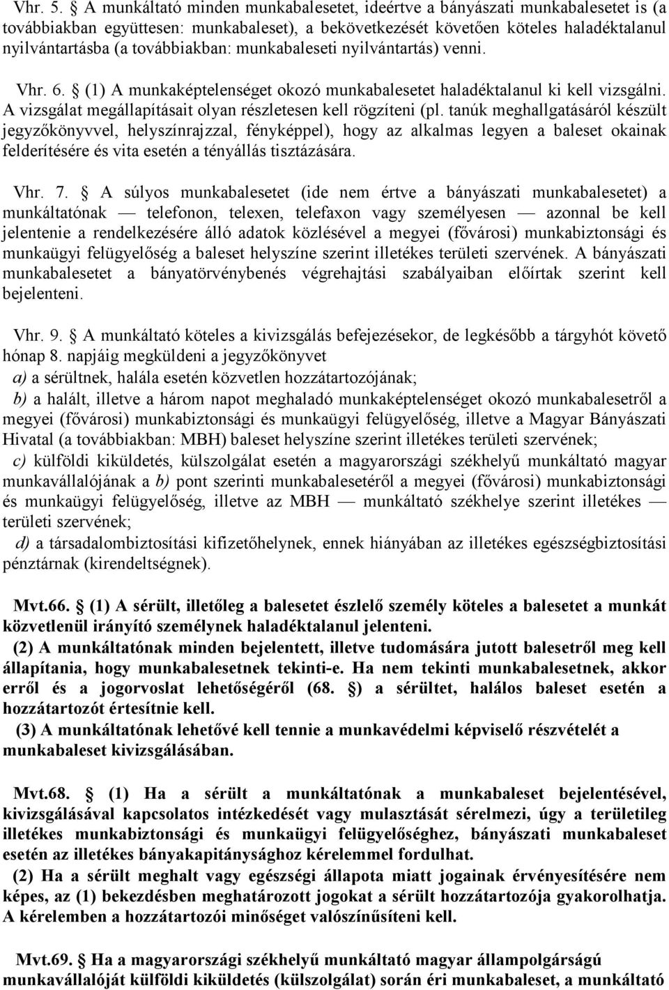 továbbiakban: munkabaleseti nyilvántartás) venni. Vhr. 6. (1) A munkaképtelenséget okozó munkabalesetet haladéktalanul ki kell vizsgálni.