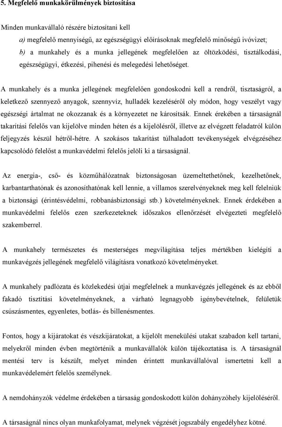 A munkahely és a munka jellegének megfelelően gondoskodni kell a rendről, tisztaságról, a keletkező szennyező anyagok, szennyvíz, hulladék kezeléséről oly módon, hogy veszélyt vagy egészségi ártalmat