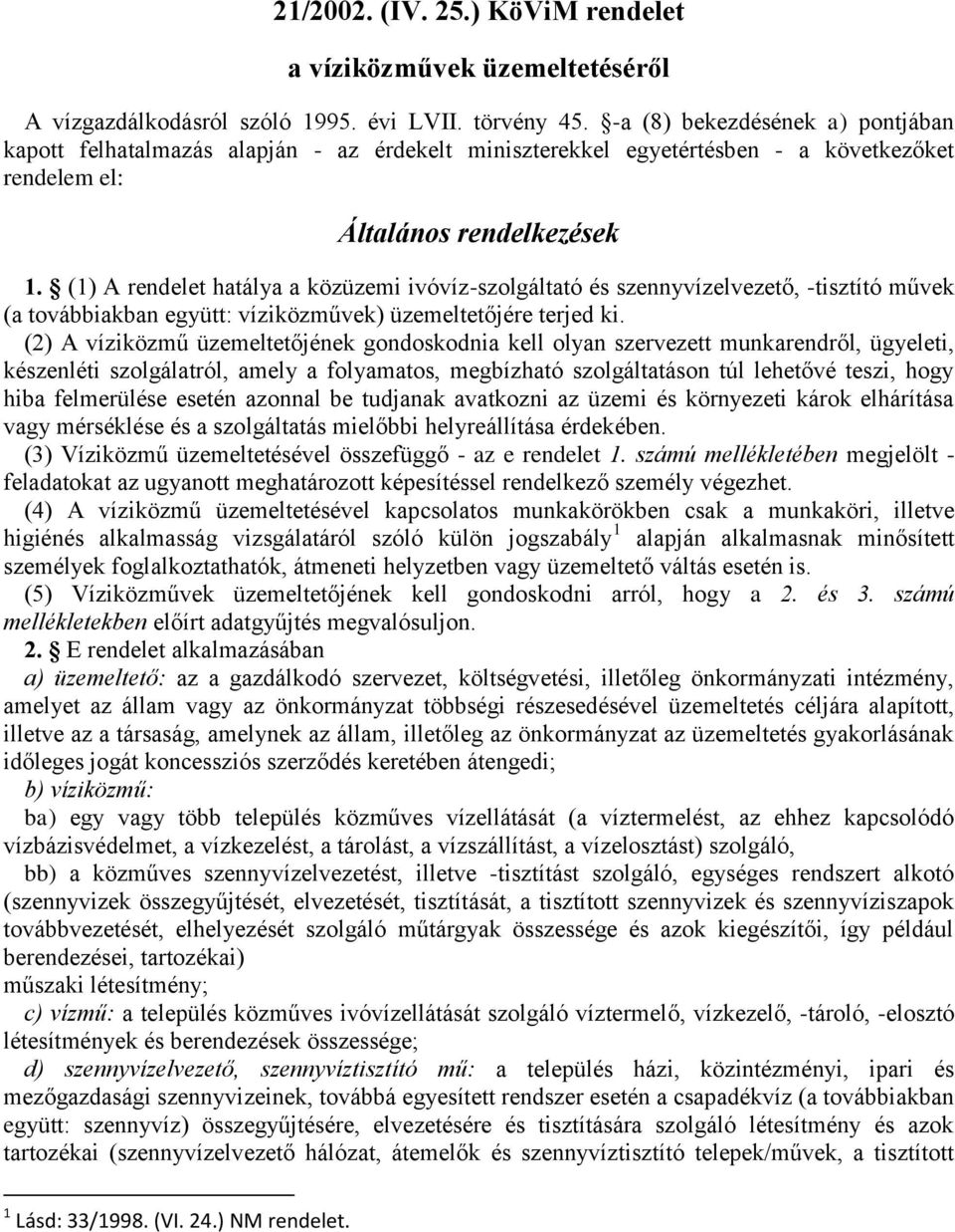 (1) A rendelet hatálya a közüzemi ivóvíz-szolgáltató és szennyvízelvezető, -tisztító művek (a továbbiakban együtt: víziközművek) üzemeltetőjére terjed ki.