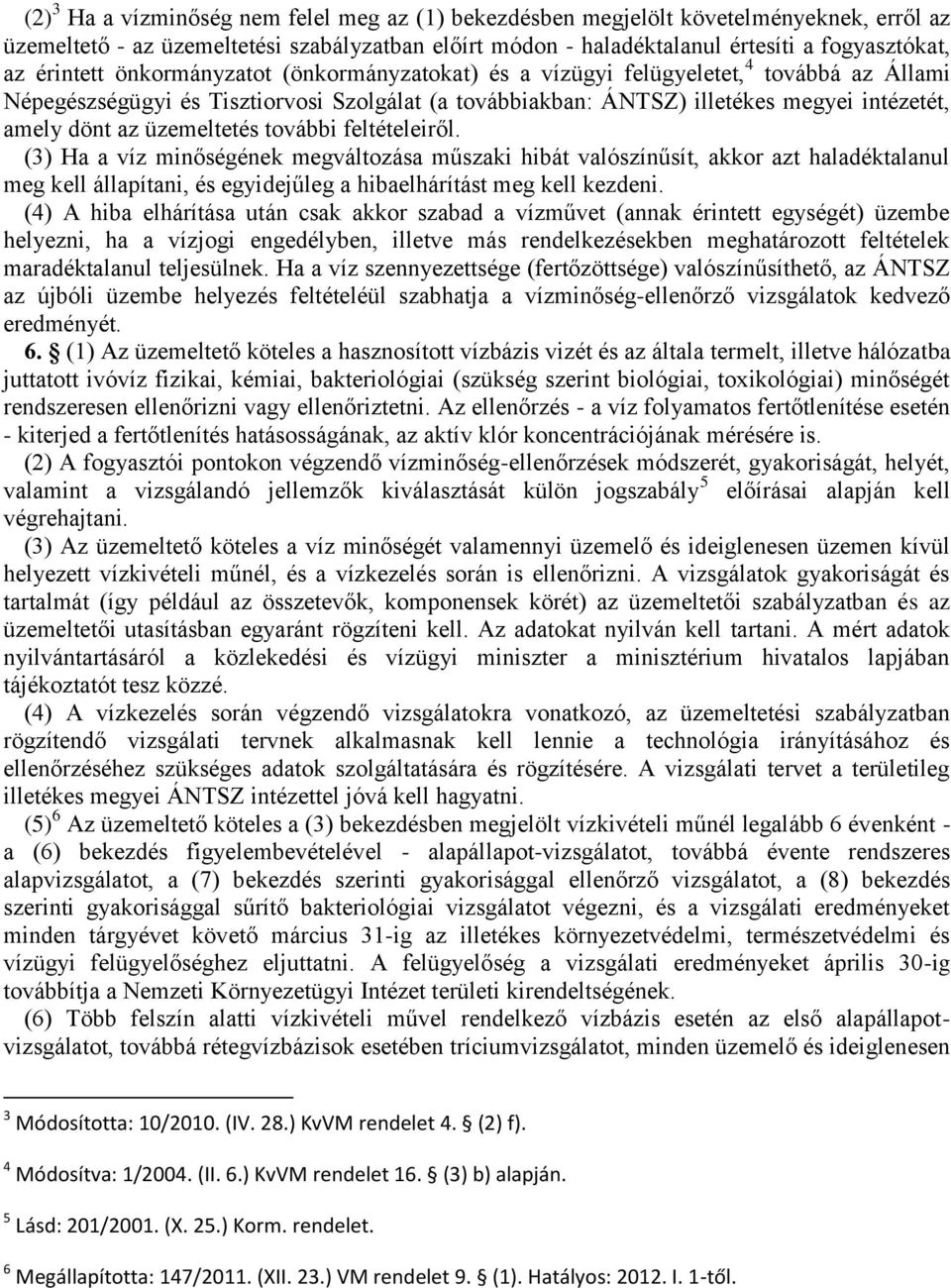 üzemeltetés további feltételeiről. (3) Ha a víz minőségének megváltozása műszaki hibát valószínűsít, akkor azt haladéktalanul meg kell állapítani, és egyidejűleg a hibaelhárítást meg kell kezdeni.