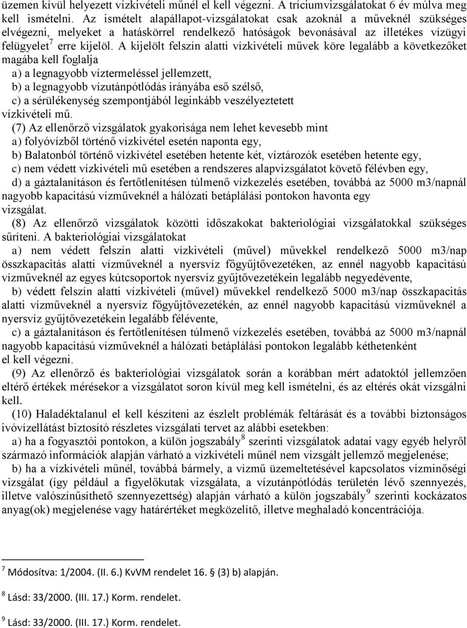 A kijelölt felszín alatti vízkivételi művek köre legalább a következőket magába kell foglalja a) a legnagyobb víztermeléssel jellemzett, b) a legnagyobb vízutánpótlódás irányába eső szélső, c) a