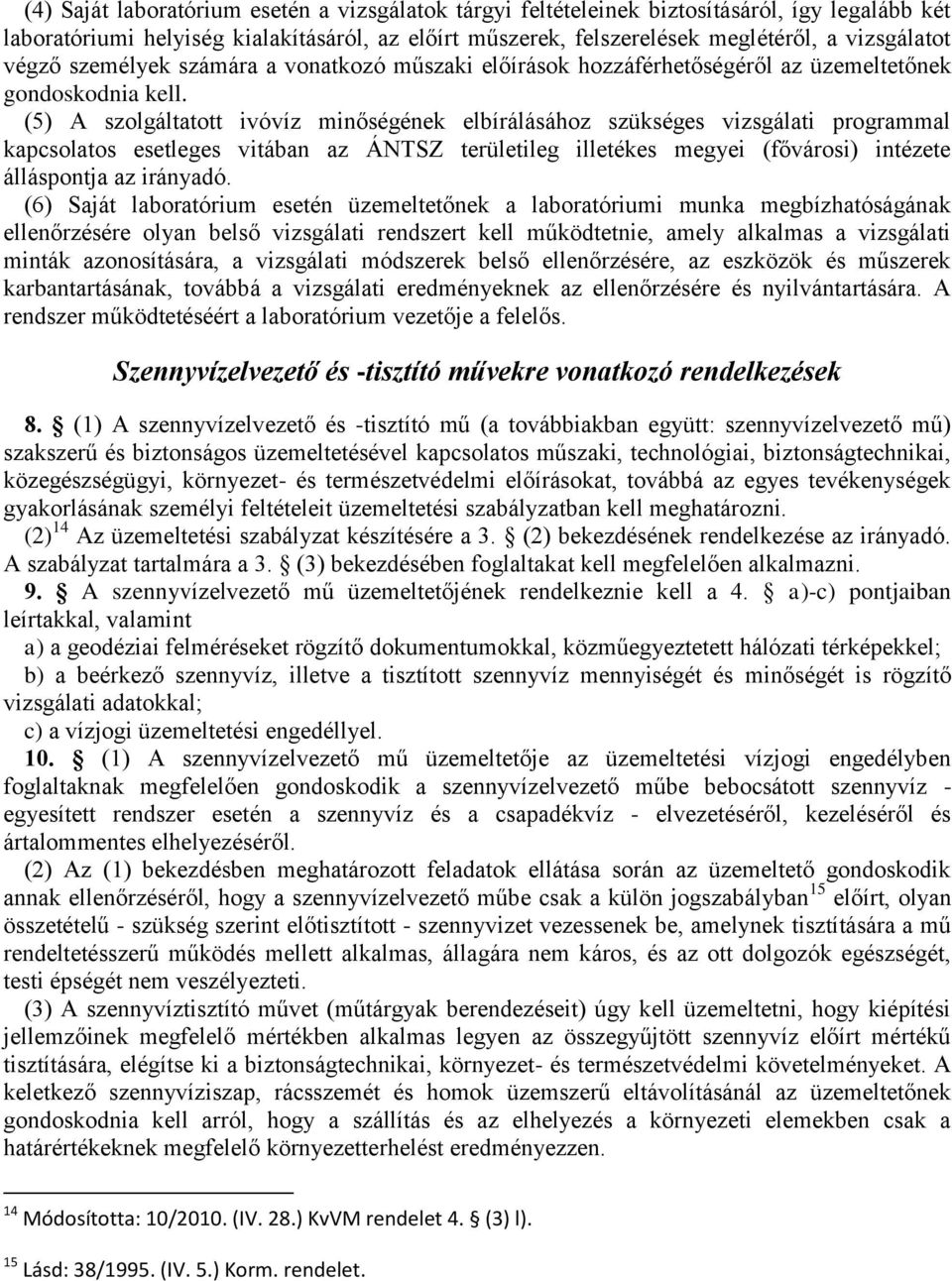 (5) A szolgáltatott ivóvíz minőségének elbírálásához szükséges vizsgálati programmal kapcsolatos esetleges vitában az ÁNTSZ területileg illetékes megyei (fővárosi) intézete álláspontja az irányadó.