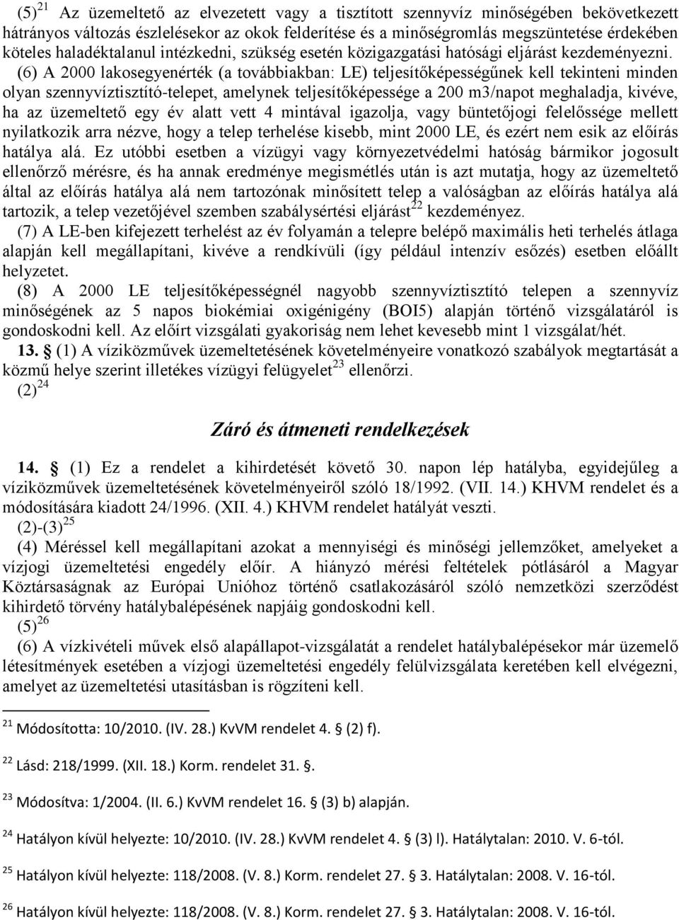 (6) A 2000 lakosegyenérték (a továbbiakban: LE) teljesítőképességűnek kell tekinteni minden olyan szennyvíztisztító-telepet, amelynek teljesítőképessége a 200 m3/napot meghaladja, kivéve, ha az