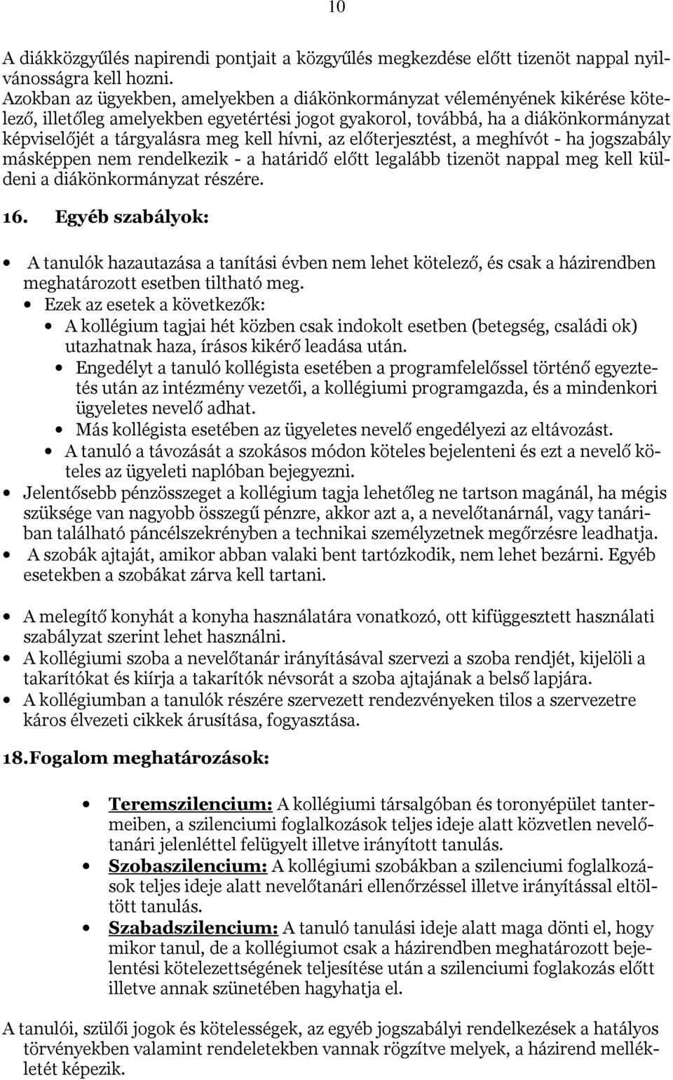 hívni, az előterjesztést, a meghívót - ha jogszabály másképpen nem rendelkezik - a határidő előtt legalább tizenöt nappal meg kell küldeni a diákönkormányzat részére. 16.