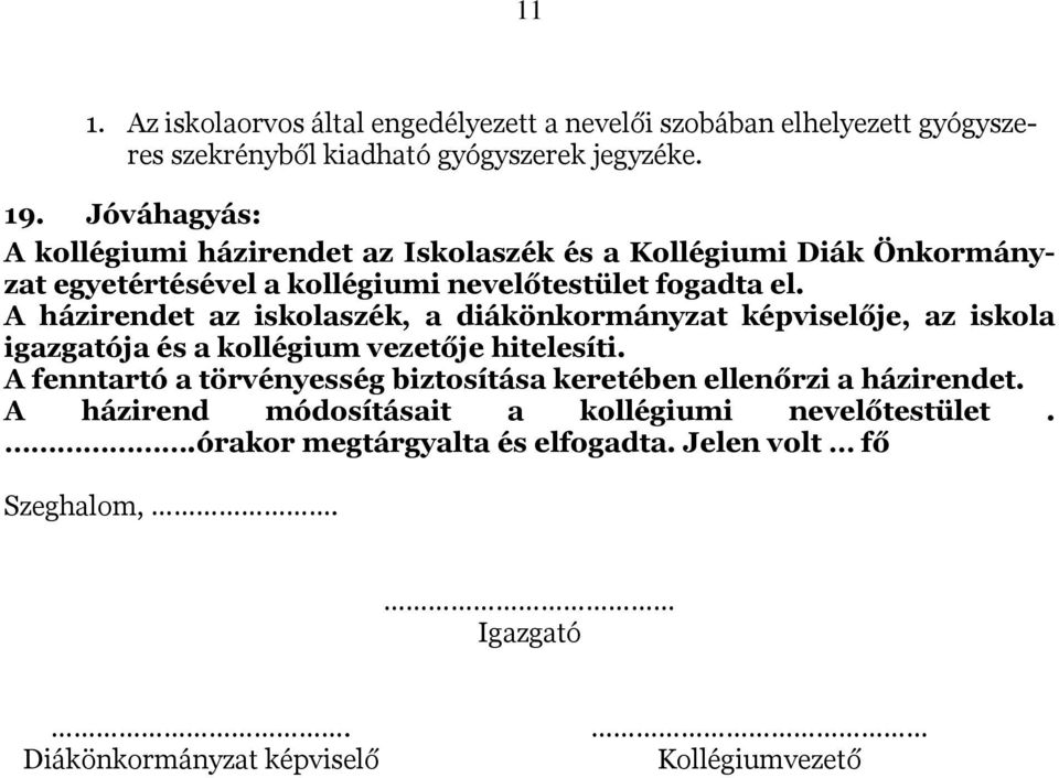 A házirendet az iskolaszék, a diákönkormányzat képviselője, az iskola igazgatója és a kollégium vezetője hitelesíti.