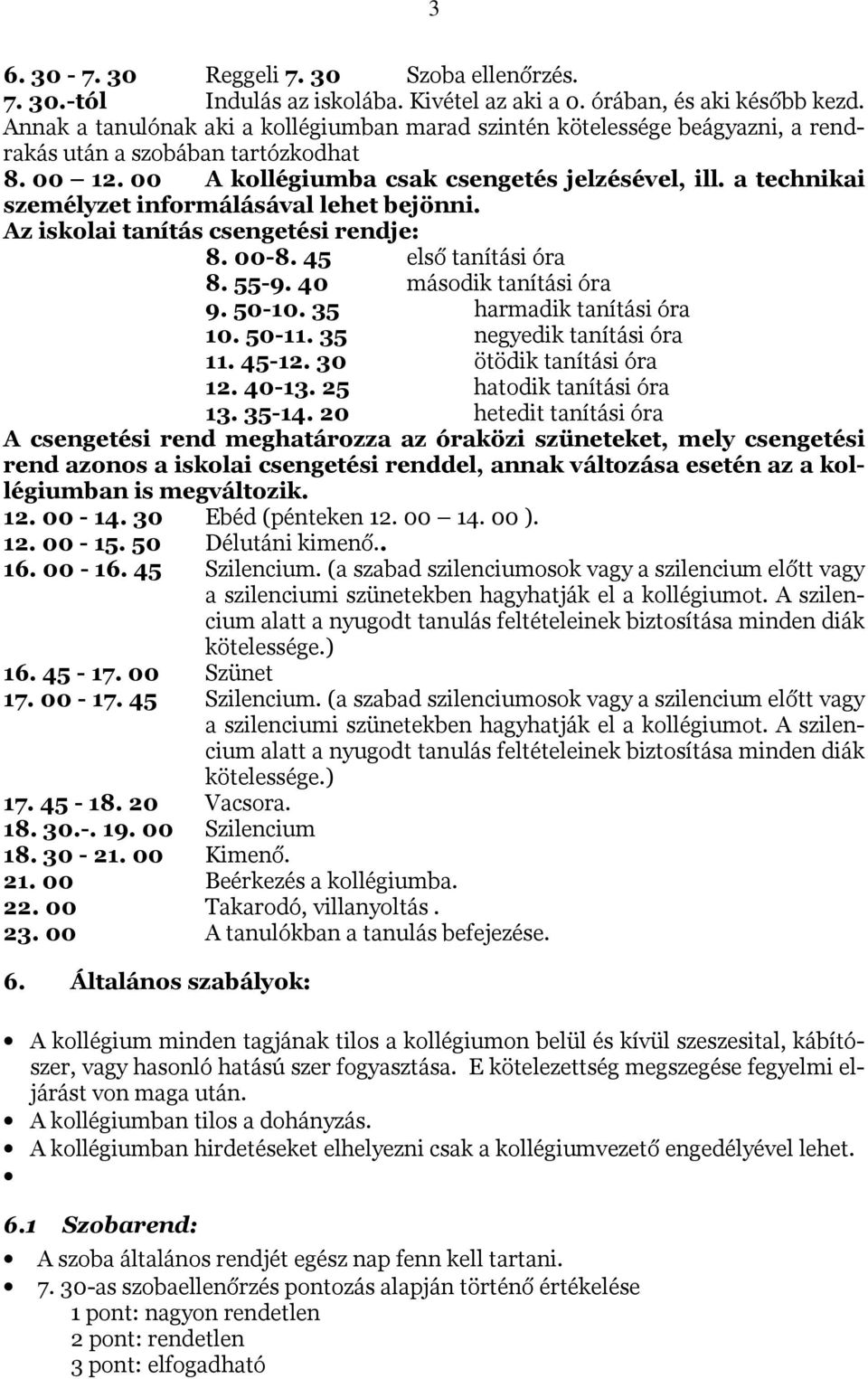 a technikai személyzet informálásával lehet bejönni. Az iskolai tanítás csengetési rendje: 8. 00-8. 45 első tanítási óra 8. 55-9. 40 második tanítási óra 9. 50-10. 35 harmadik tanítási óra 10. 50-11.