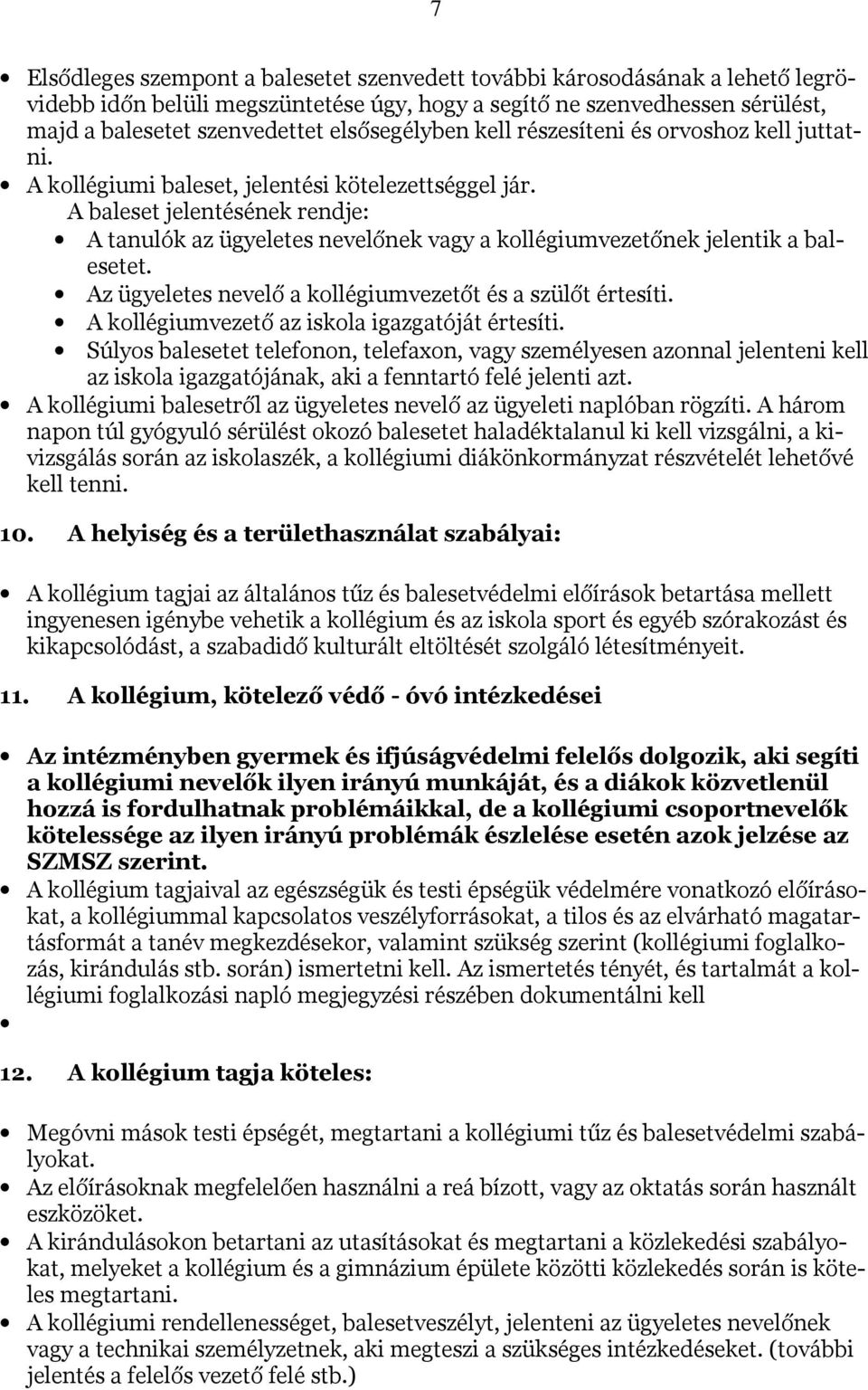 A baleset jelentésének rendje: A tanulók az ügyeletes nevelőnek vagy a kollégiumvezetőnek jelentik a balesetet. Az ügyeletes nevelő a kollégiumvezetőt és a szülőt értesíti.