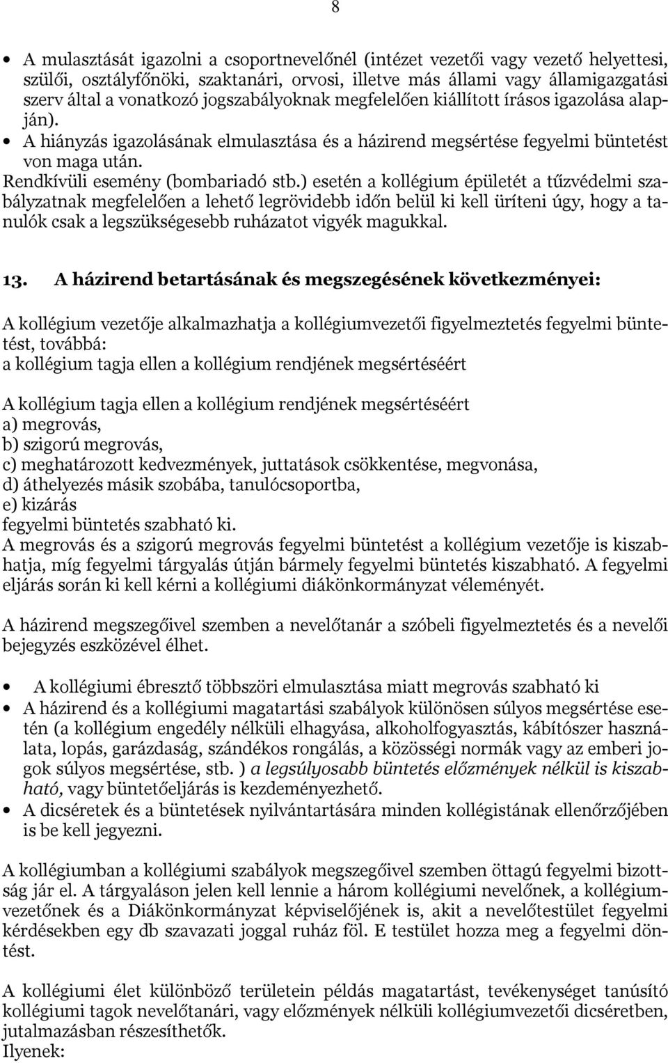 ) esetén a kollégium épületét a tűzvédelmi szabályzatnak megfelelően a lehető legrövidebb időn belül ki kell üríteni úgy, hogy a tanulók csak a legszükségesebb ruházatot vigyék magukkal. 13.