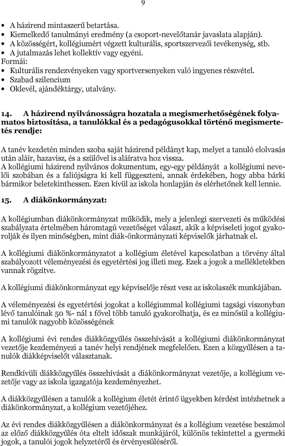 A házirend nyilvánosságra hozatala a megismerhetőségének folyamatos biztosítása, a tanulókkal és a pedagógusokkal történő megismertetés rendje: A tanév kezdetén minden szoba saját házirend példányt