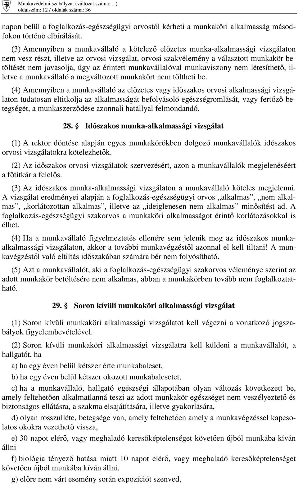 az érintett munkavállalóval munkaviszony nem létesíthetı, illetve a munkavállaló a megváltozott munkakört nem töltheti be.