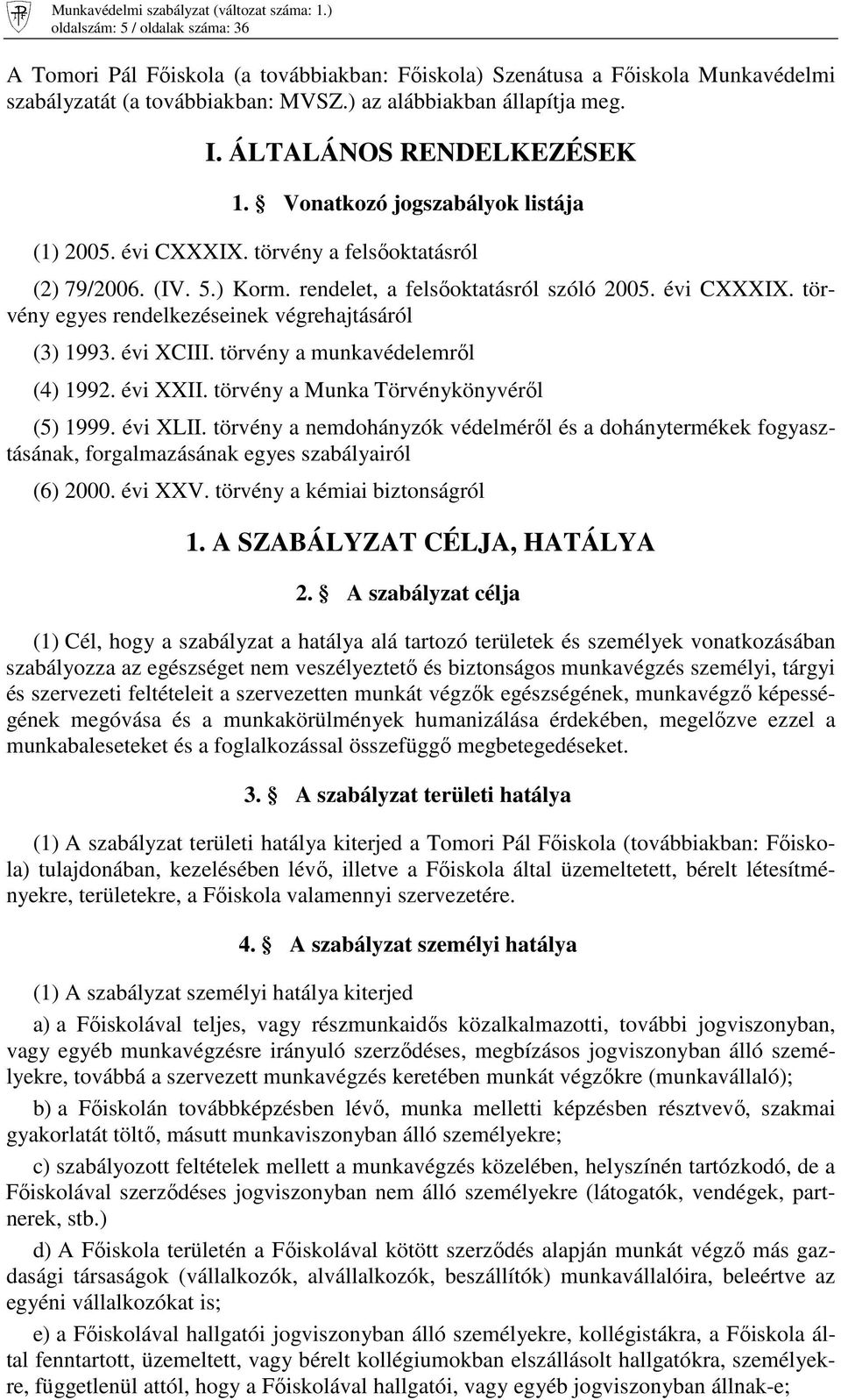 évi XCIII. törvény a munkavédelemrıl (4) 1992. évi XXII. törvény a Munka Törvénykönyvérıl (5) 1999. évi XLII.