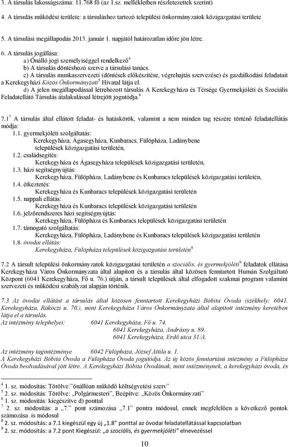 c) A társulás munkaszervezeti (döntések előkészítése, végrehajtás szervezése) és gazdálkodási feladatait a Kerekegyházi Közös Önkormányzati 5 Hivatal látja el.