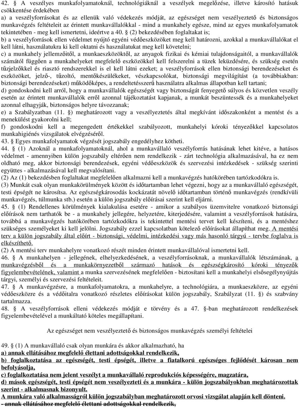 (2) bekezdésében foglaltakat is; b) a veszélyforrások ellen védelmet nyújtó egyéni védőeszközöket meg kell határozni, azokkal a munkavállalókat el kell látni, használatukra ki kell oktatni és