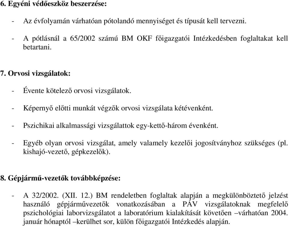 - Egyéb olyan orvosi vizsgálat, amely valamely kezeli jogosítványhoz szükséges (pl. kishajó-vezet, gépkezelk). 8. Gépjárm-vezetk továbbképzése: - A 32/2002. (XII. 12.