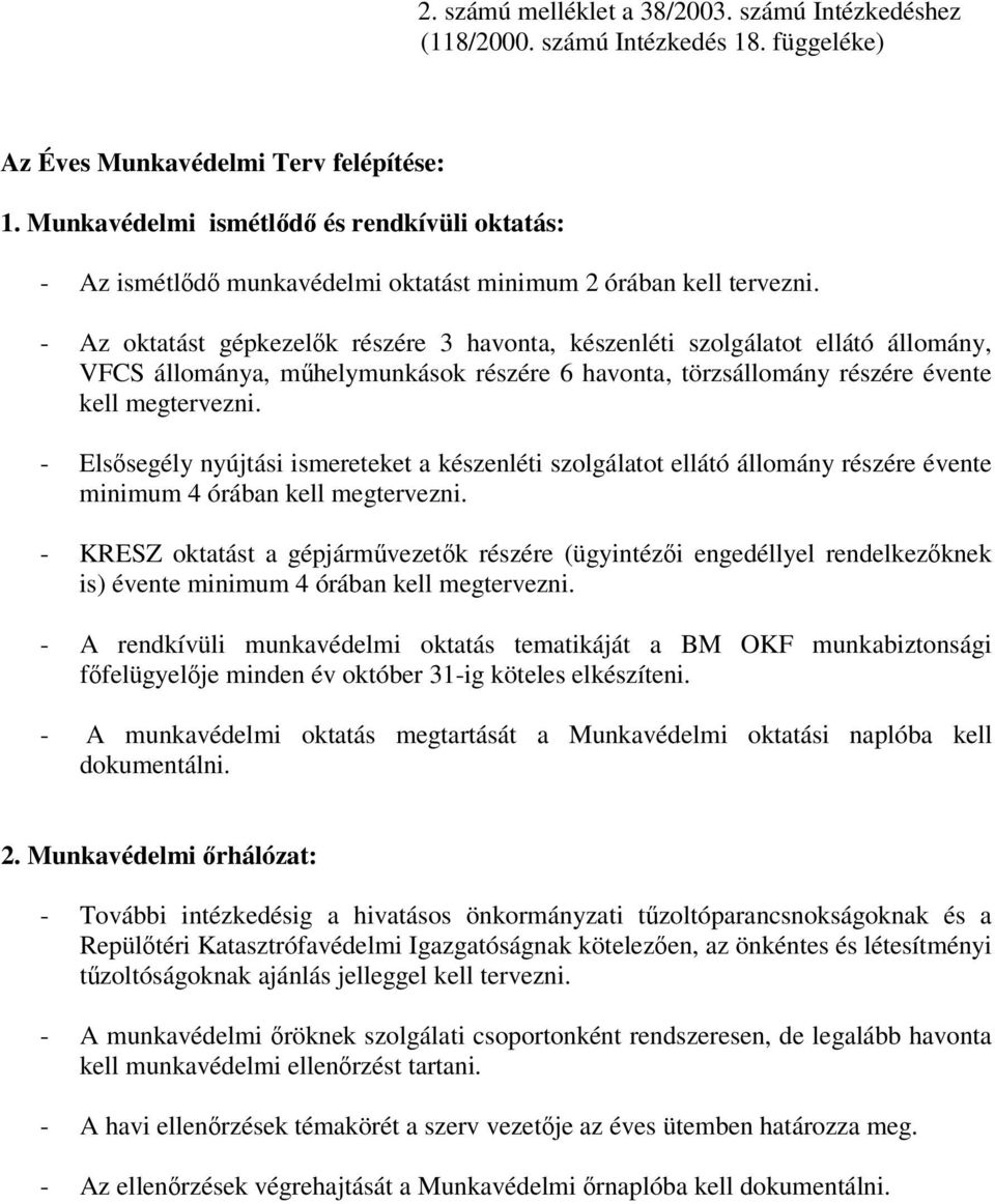 - Az oktatást gépkezelk részére 3 havonta, készenléti szolgálatot ellátó állomány, VFCS állománya, mhelymunkások részére 6 havonta, törzsállomány részére évente kell megtervezni.
