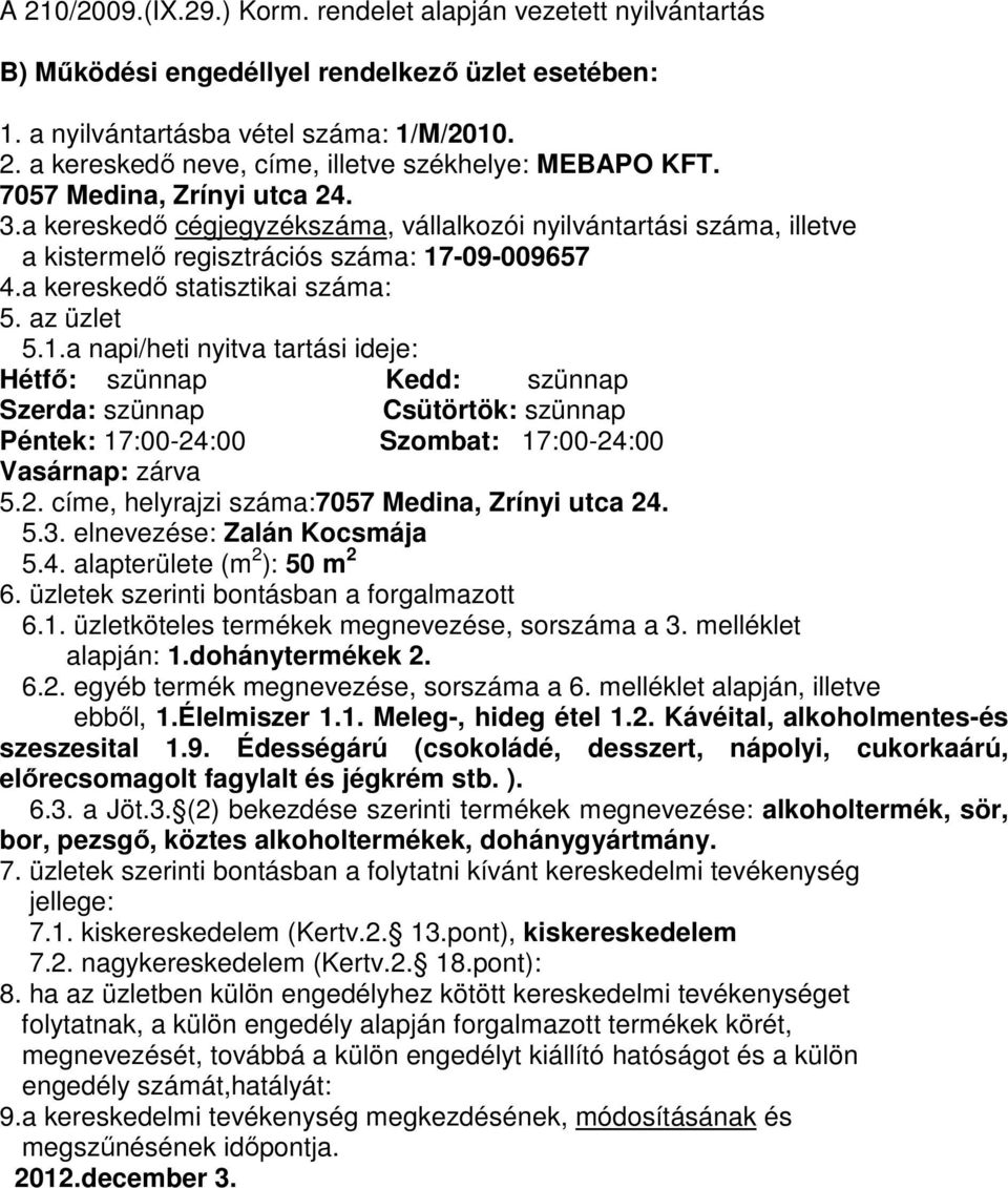 -09-009657 4.a kereskedő statisztikai száma: 5.1.a napi/heti nyitva tartási ideje: Hétfő: szünnap Kedd: szünnap Szerda: szünnap Csütörtök: szünnap Péntek: 17:00-24