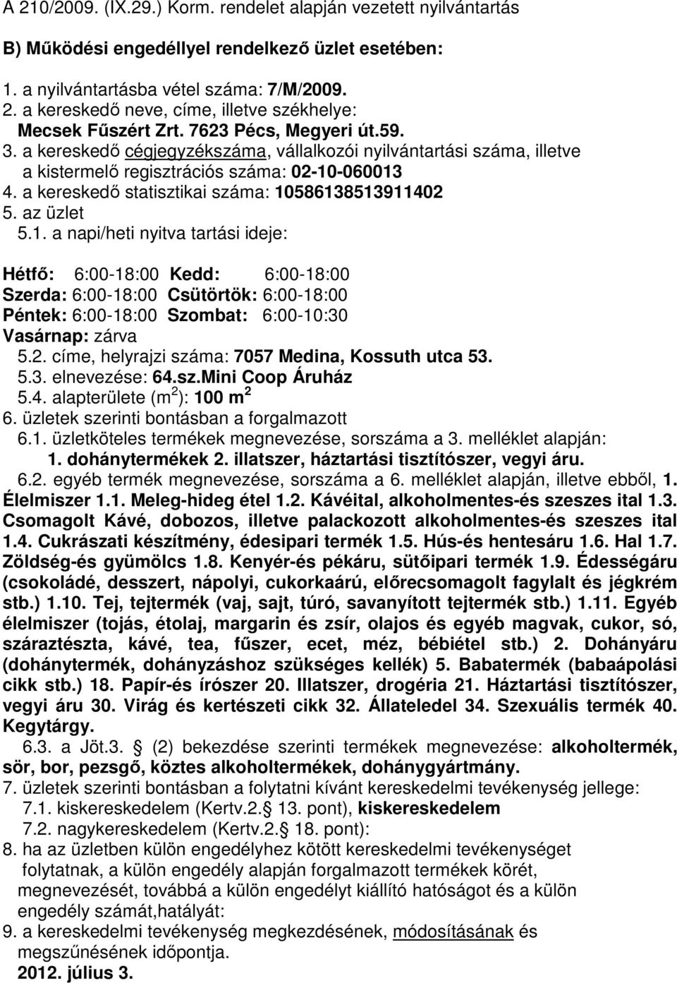 2. címe, helyrajzi száma: 7057 Medina, Kossuth utca 53. 5.3. elnevezése: 64.sz.Mini Coop Áruház 5.4. alapterülete (m 2 ): 100 m 2 6.1. üzletköteles termékek megnevezése, sorszáma a 3.