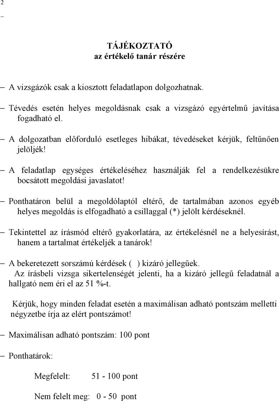 Ponthatáron belül a megoldólaptól eltérő, de tartalmában azonos egyéb helyes megoldás is elfogadható a csillaggal (*) jelölt kérdéseknél.