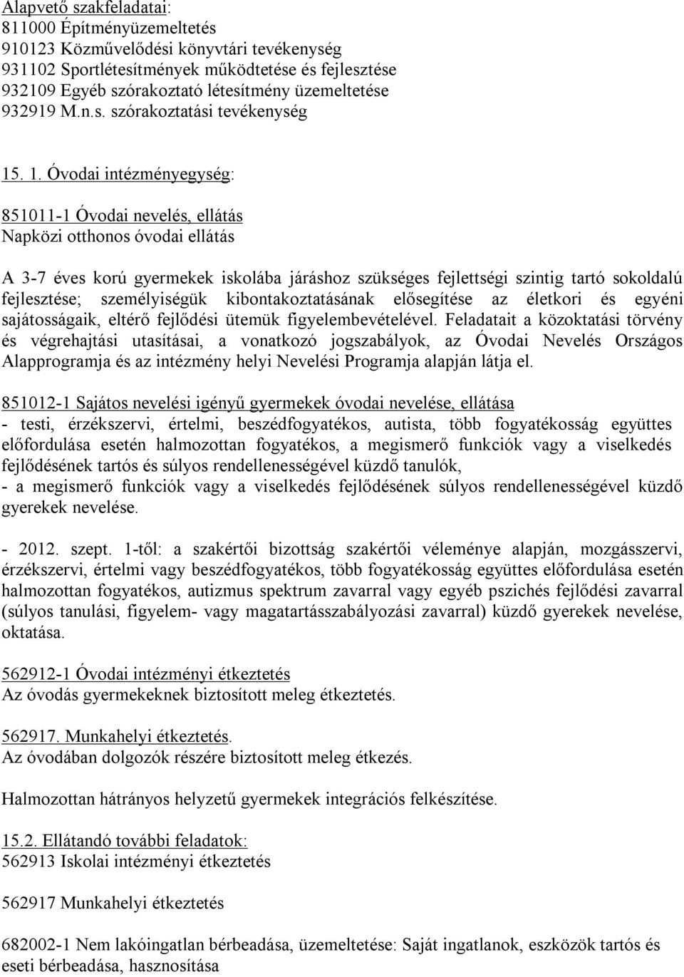 . 1. Óvodai intézményegység: 851011-1 Óvodai nevelés, ellátás Napközi otthonos óvodai ellátás A 3-7 éves korú gyermekek iskolába járáshoz szükséges fejlettségi szintig tartó sokoldalú fejlesztése;