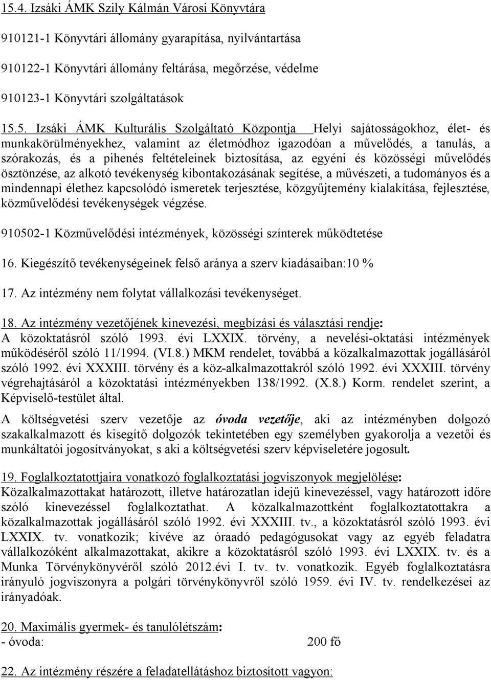 feltételeinek biztosítása, az egyéni és közösségi művelődés ösztönzése, az alkotó tevékenység kibontakozásának segítése, a művészeti, a tudományos és a mindennapi élethez kapcsolódó ismeretek