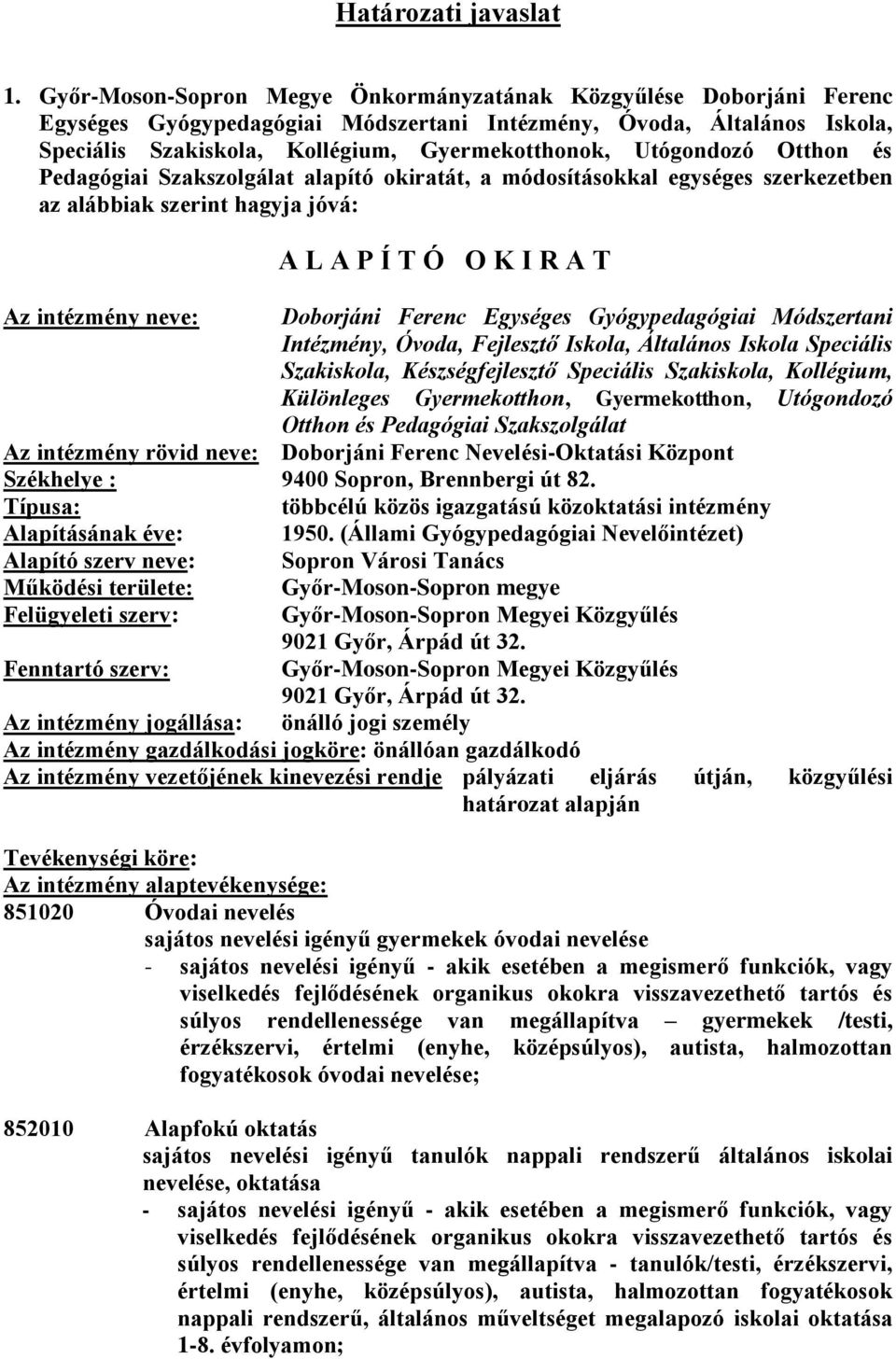 Utógondozó Otthon és Pedagógiai Szakszolgálat alapító okiratát, a módosításokkal egységes szerkezetben az alábbiak szerint hagyja jóvá: A L A P Í T Ó O K I R A T Az intézmény neve: Doborjáni Ferenc