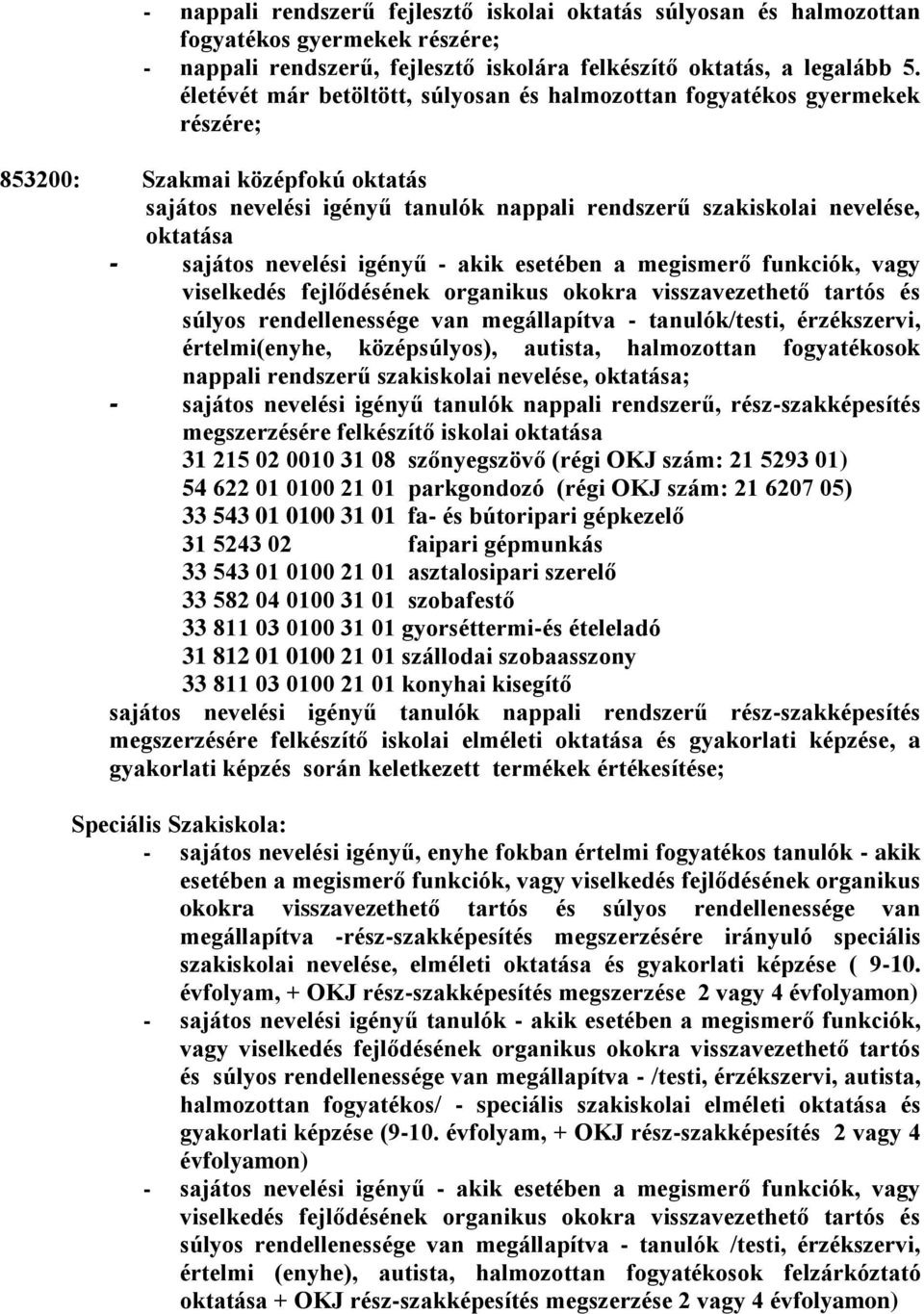 rendellenessége van megállapítva - tanulók/testi, érzékszervi, értelmi(enyhe, középsúlyos), autista, halmozottan fogyatékosok nappali rendszerű szakiskolai nevelése, oktatása; - sajátos nevelési