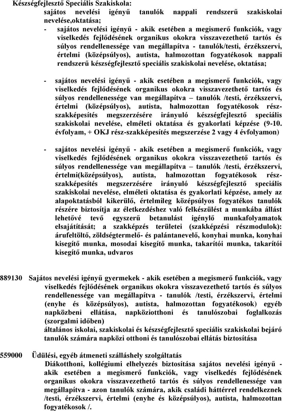 értelmi (középsúlyos), autista, halmozottan fogyatékosok részszakképesítés megszerzésére irányuló készségfejlesztő speciális szakiskolai nevelése, elméleti oktatása és gyakorlati képzése (9-10.