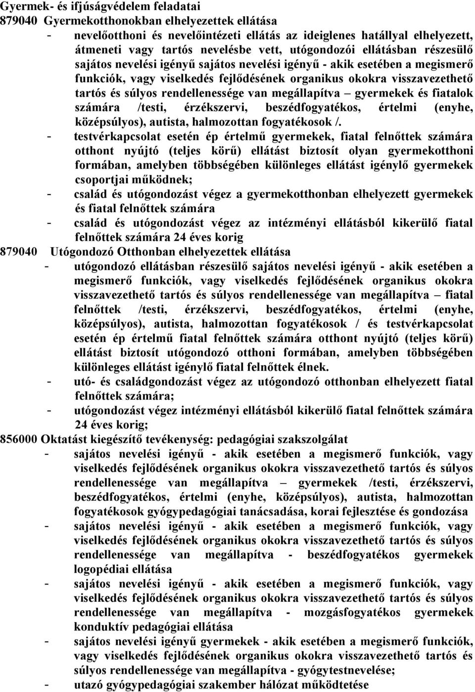 súlyos rendellenessége van megállapítva gyermekek és fiatalok számára /testi, érzékszervi, beszédfogyatékos, értelmi (enyhe, középsúlyos), autista, halmozottan fogyatékosok /.