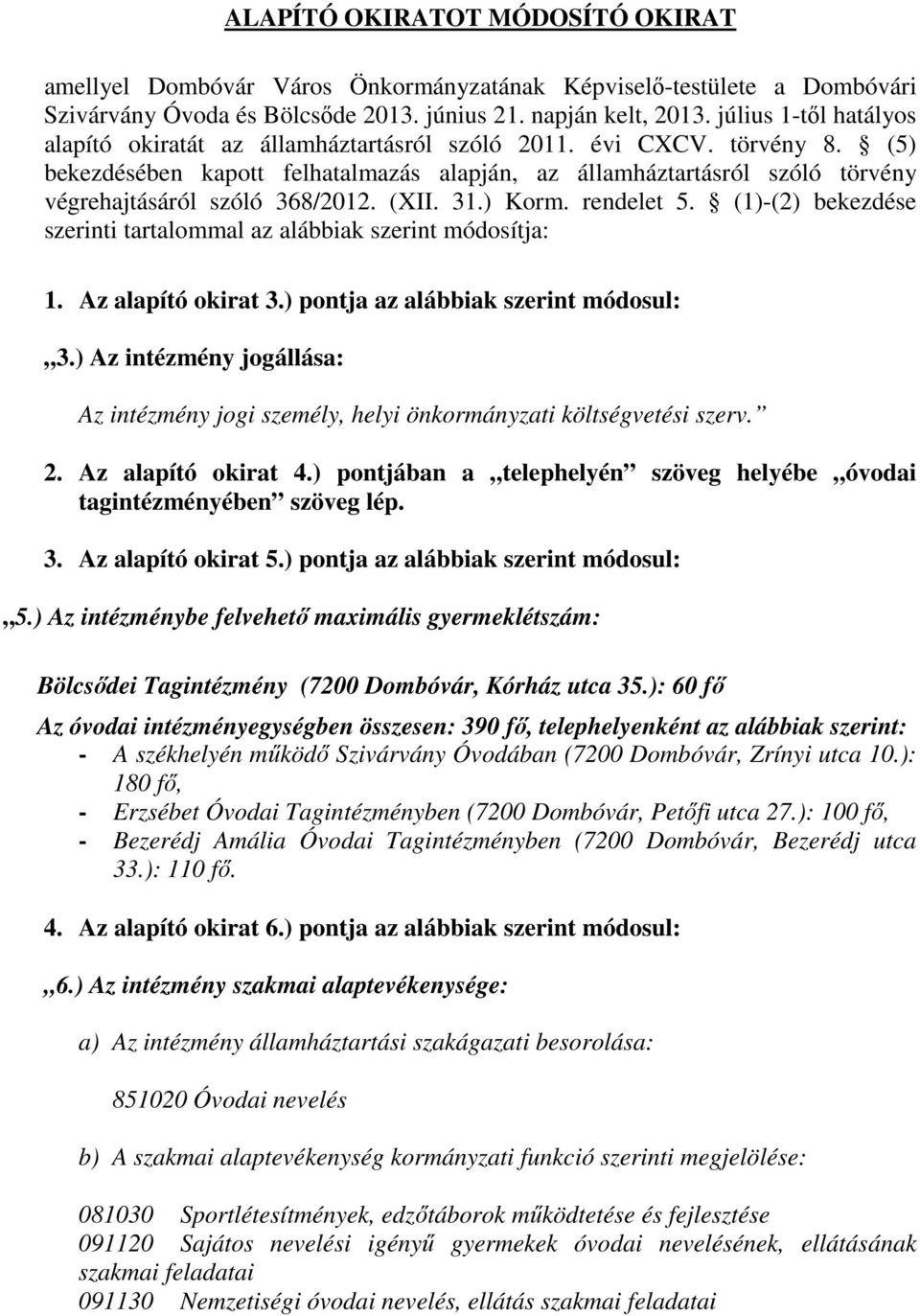 (5) bekezdésében kapott felhatalmazás alapján, az államháztartásról szóló törvény végrehajtásáról szóló 368/2012. (XII. 31.) Korm. rendelet 5.