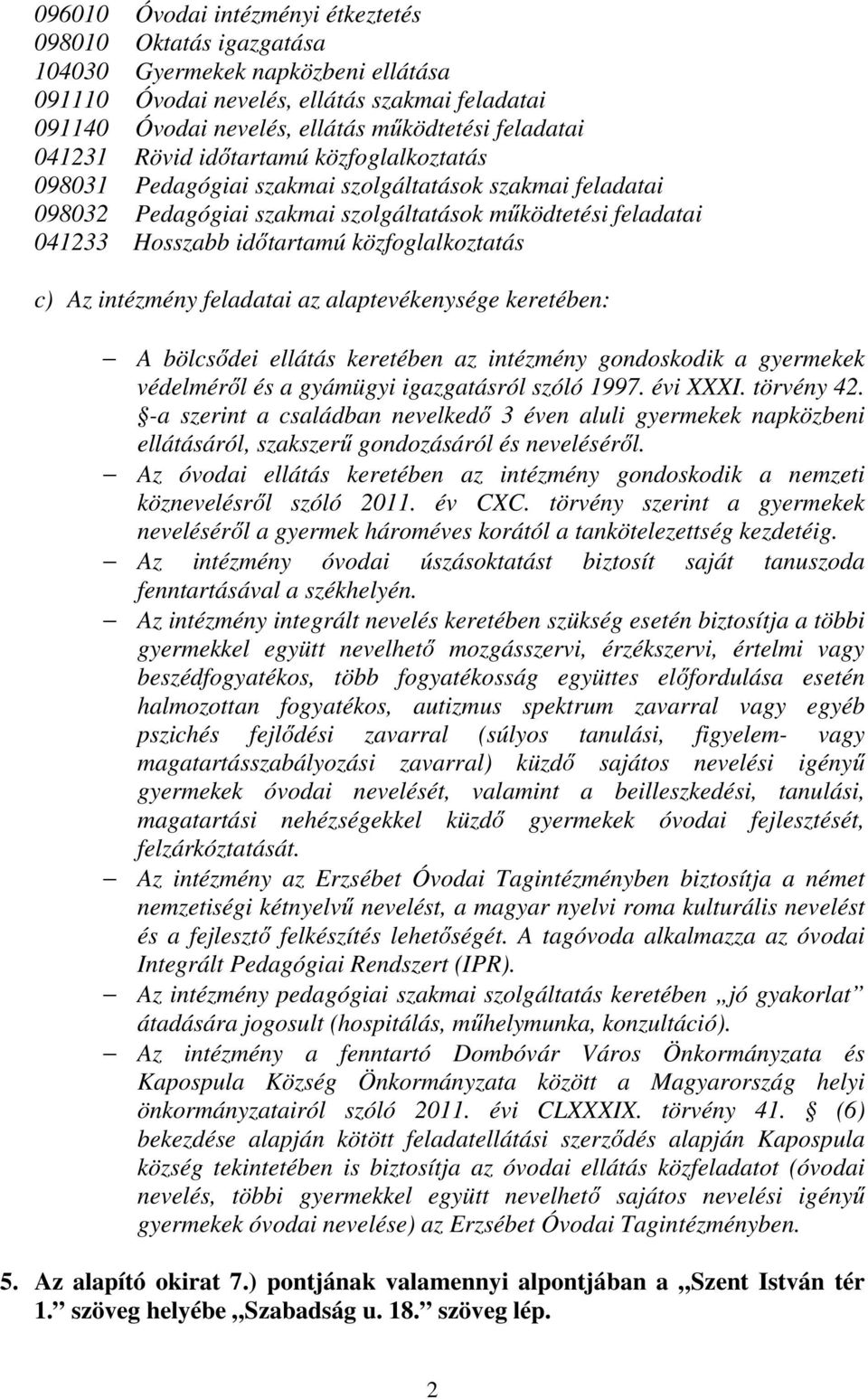 időtartamú közfoglalkoztatás c) Az intézmény feladatai az alaptevékenysége keretében: A bölcsődei ellátás keretében az intézmény gondoskodik a gyermekek védelméről és a gyámügyi igazgatásról szóló