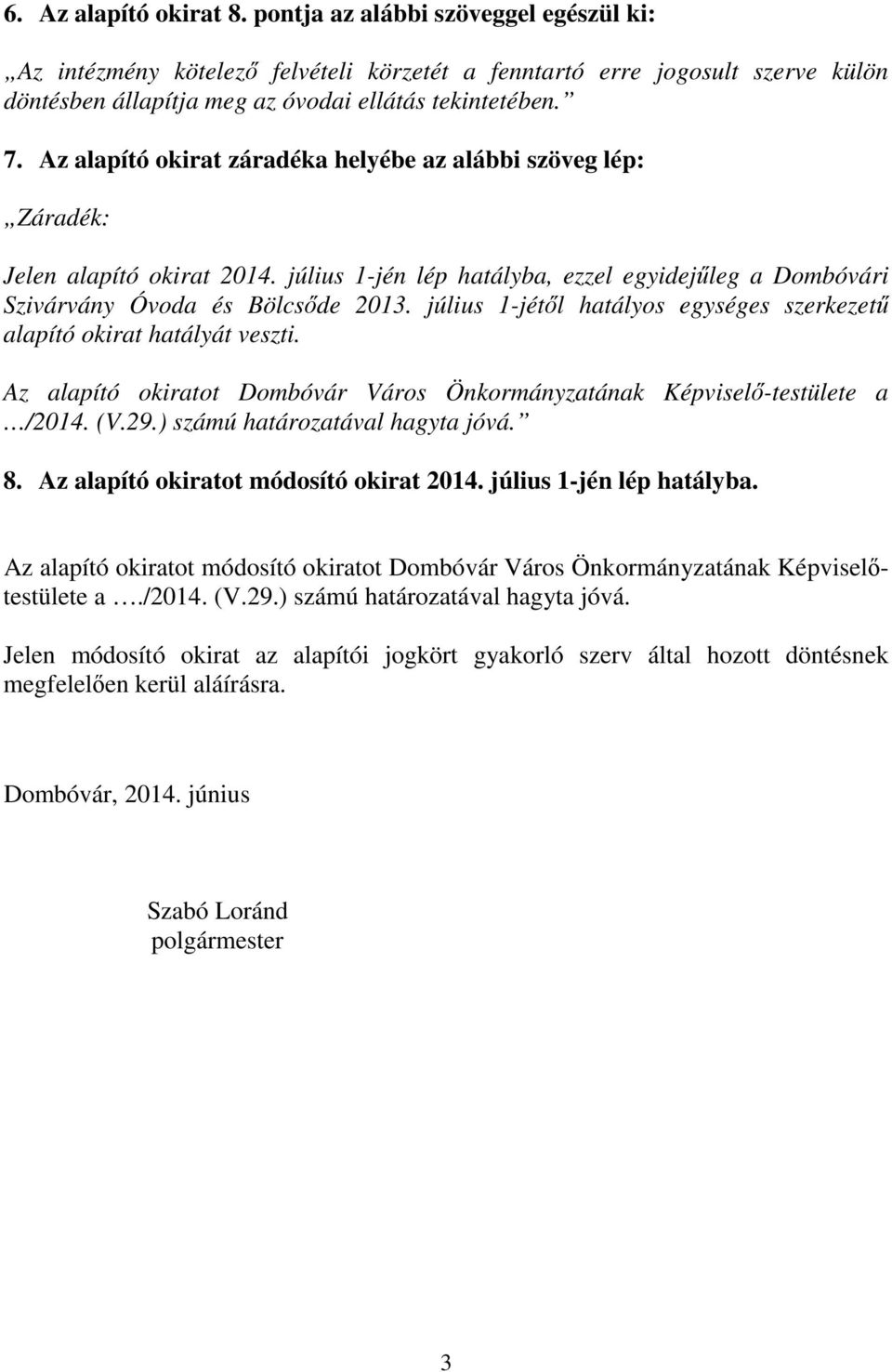 július 1-jétől hatályos egységes szerkezetű alapító okirat hatályát veszti. Az alapító okiratot Dombóvár Város Önkormányzatának Képviselő-testülete a /2014. (V.29.) számú határozatával hagyta jóvá. 8.